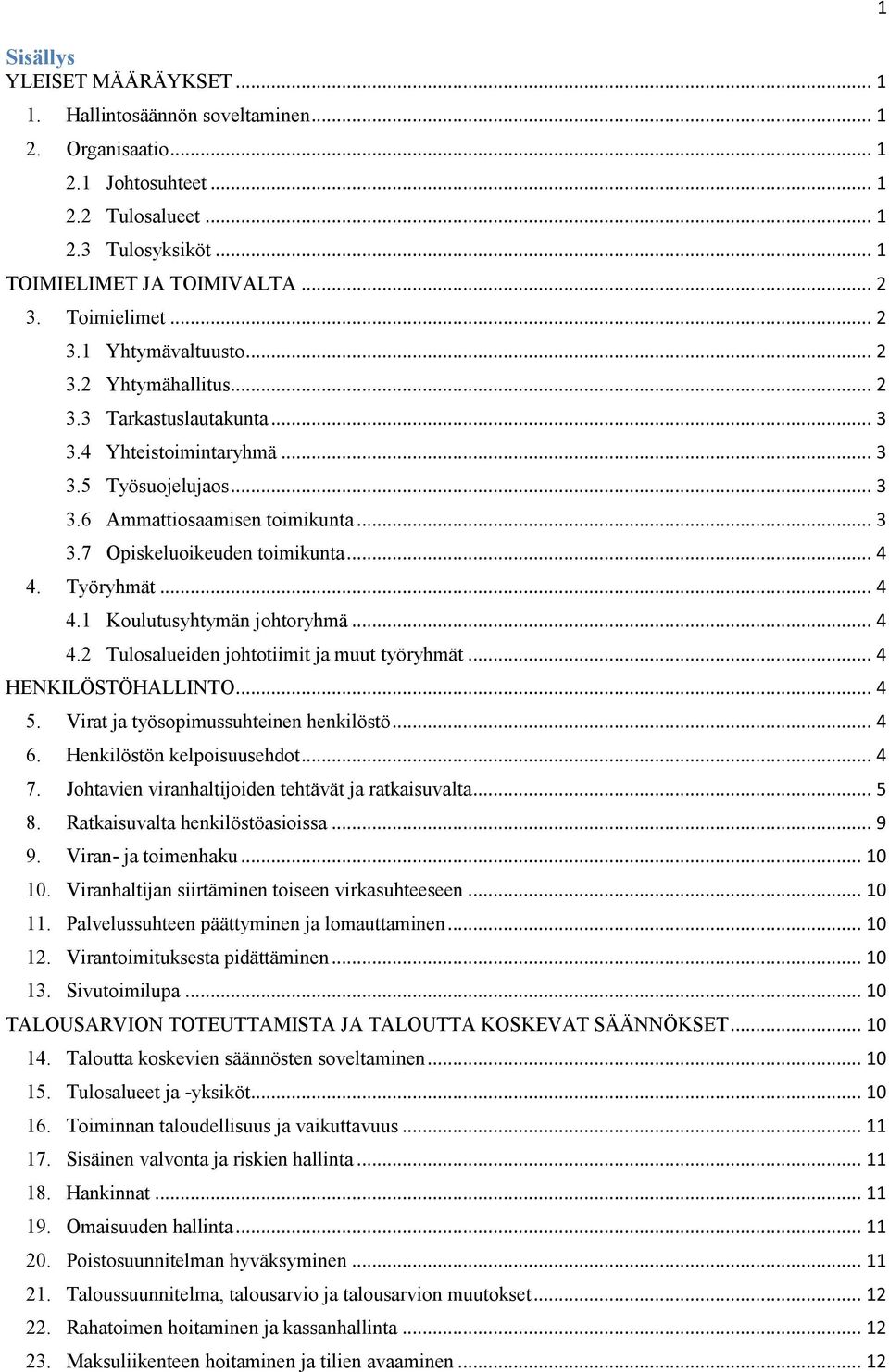 .. 4 4. Työryhmät... 4 4.1 Koulutusyhtymän johtoryhmä... 4 4.2 Tulosalueiden johtotiimit ja muut työryhmät... 4 HENKILÖSTÖHALLINTO... 4 5. Virat ja työsopimussuhteinen henkilöstö... 4 6.