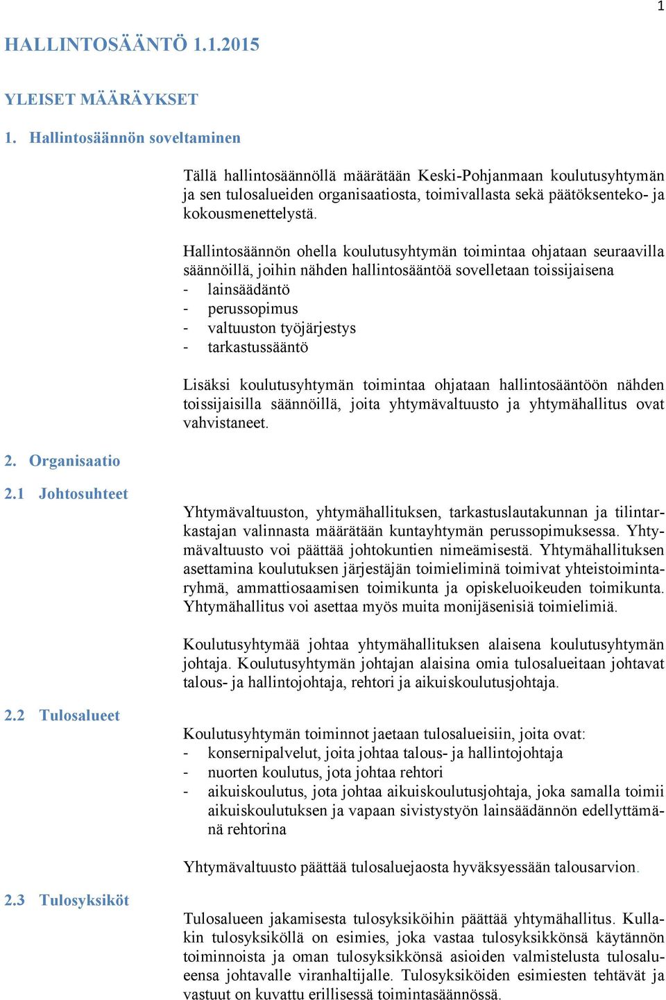 Hallintosäännön ohella koulutusyhtymän toimintaa ohjataan seuraavilla säännöillä, joihin nähden hallintosääntöä sovelletaan toissijaisena - lainsäädäntö - perussopimus - valtuuston työjärjestys -