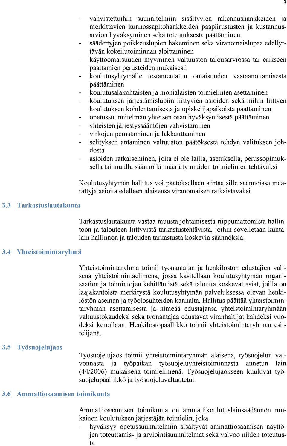 päättäminen - säädettyjen poikkeuslupien hakeminen sekä viranomaislupaa edellyttävän kokeilutoiminnan aloittaminen - käyttöomaisuuden myyminen valtuuston talousarviossa tai erikseen päättämien