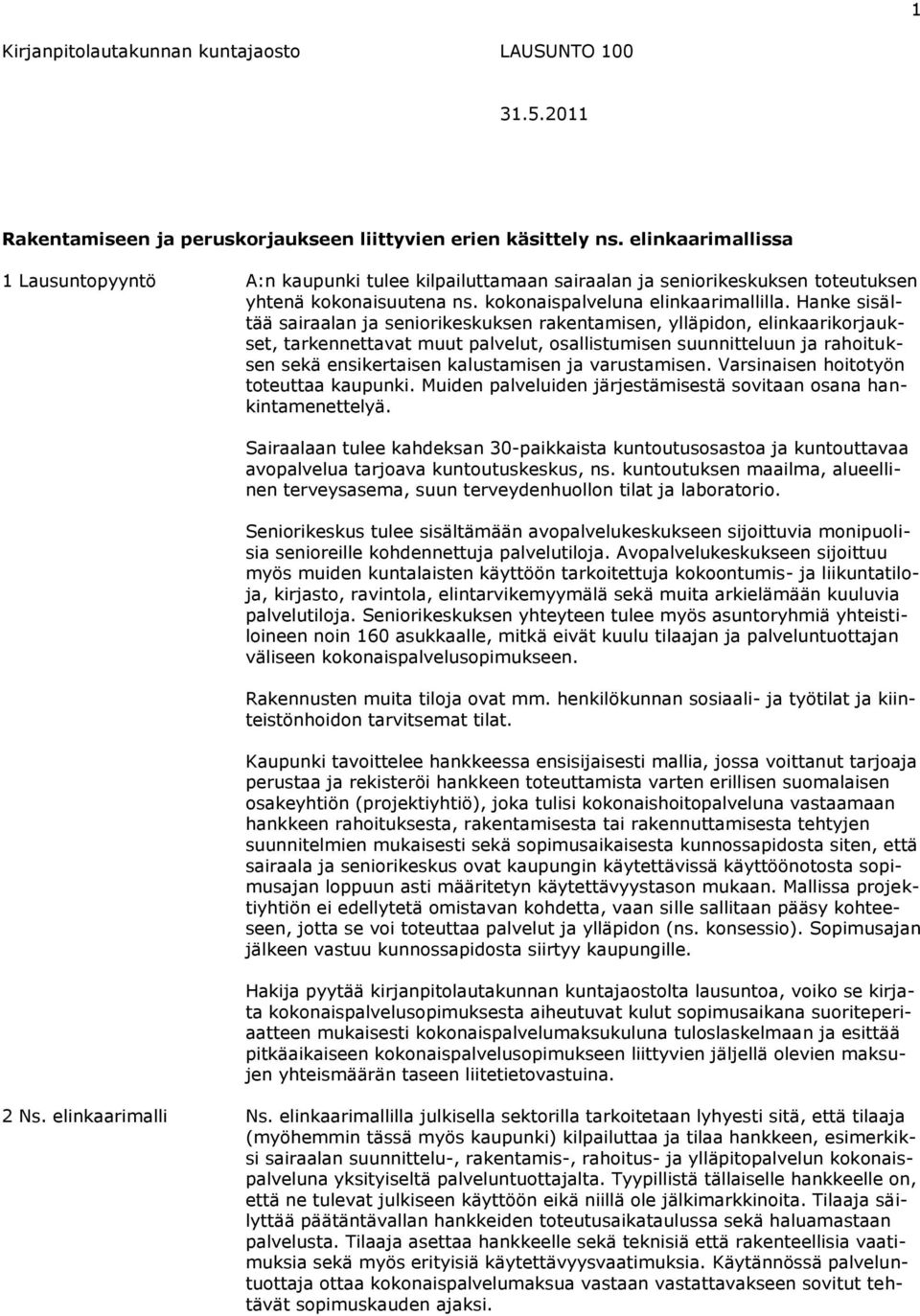 Hanke sisältää sairaalan ja seniorikeskuksen rakentamisen, ylläpidon, elinkaarikorjaukset, tarkennettavat muut palvelut, osallistumisen suunnitteluun ja rahoituksen sekä ensikertaisen kalustamisen ja