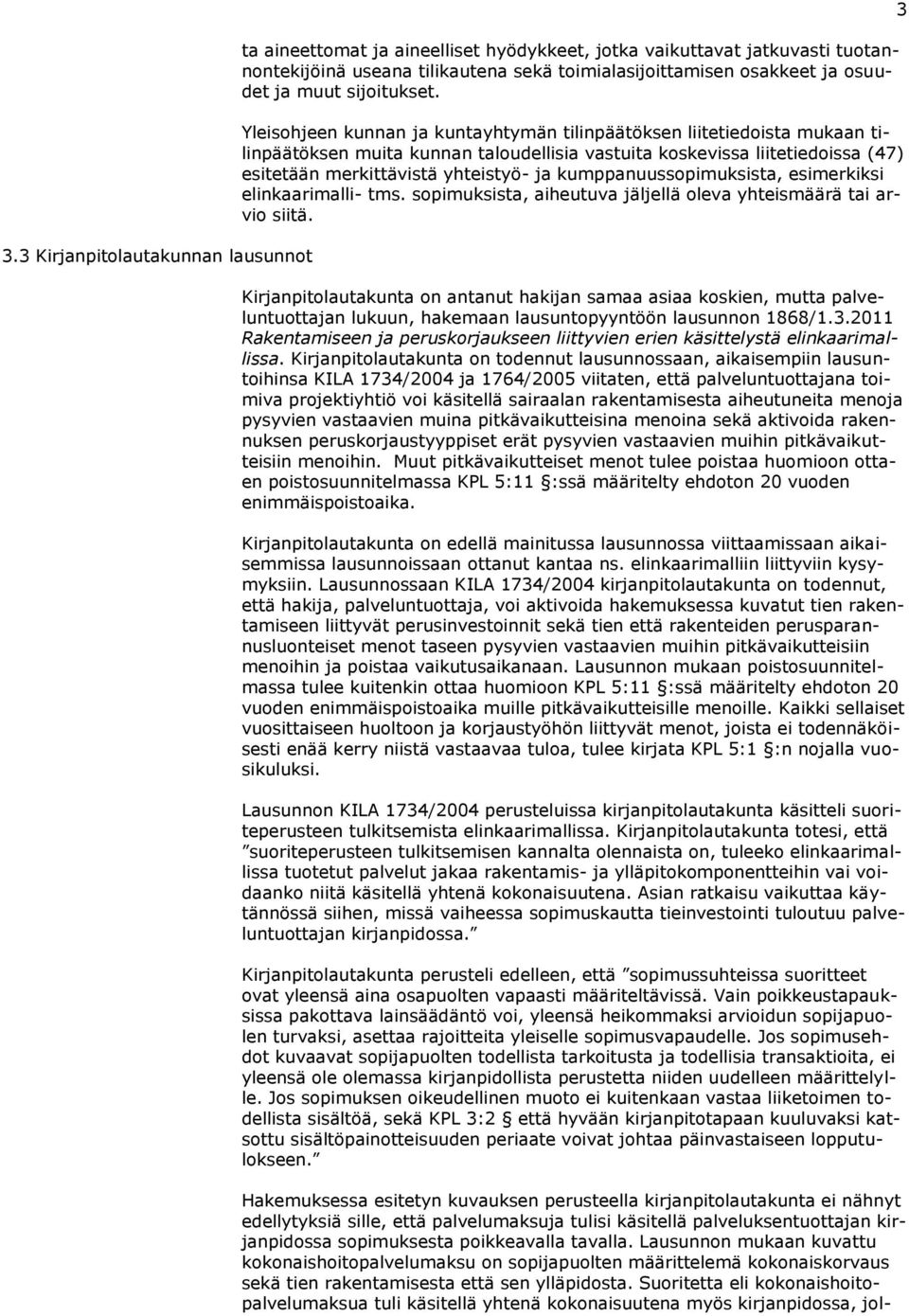 Yleisohjeen kunnan ja kuntayhtymän tilinpäätöksen liitetiedoista mukaan tilinpäätöksen muita kunnan taloudellisia vastuita koskevissa liitetiedoissa (47) esitetään merkittävistä yhteistyö- ja