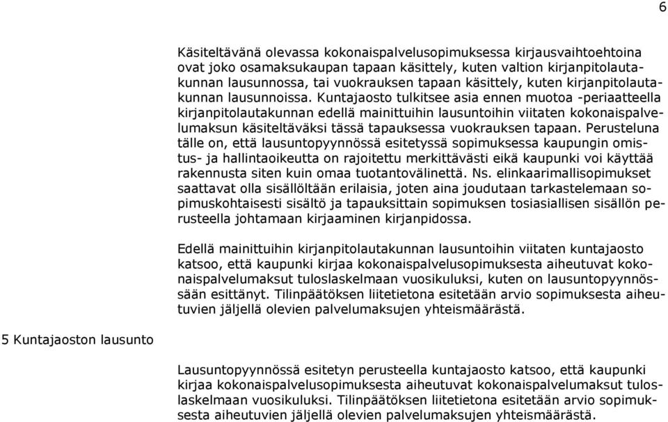 Kuntajaosto tulkitsee asia ennen muotoa -periaatteella kirjanpitolautakunnan edellä mainittuihin lausuntoihin viitaten kokonaispalvelumaksun käsiteltäväksi tässä tapauksessa vuokrauksen tapaan.