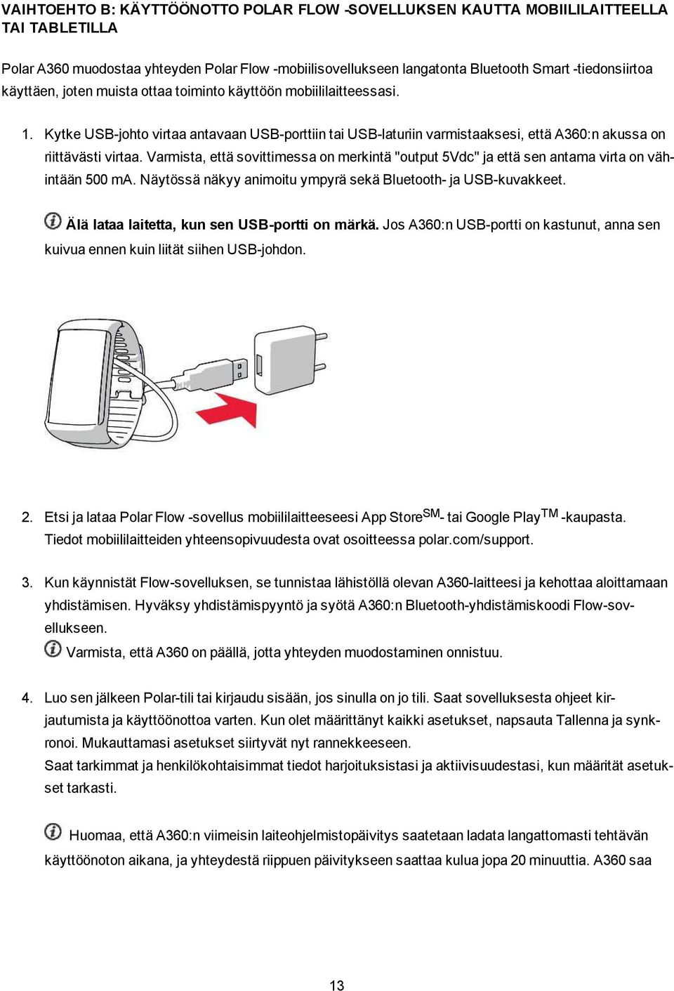 Varmista, että sovittimessa on merkintä "output 5Vdc" ja että sen antama virta on vähintään 500 ma. Näytössä näkyy animoitu ympyrä sekä Bluetooth- ja USB-kuvakkeet.