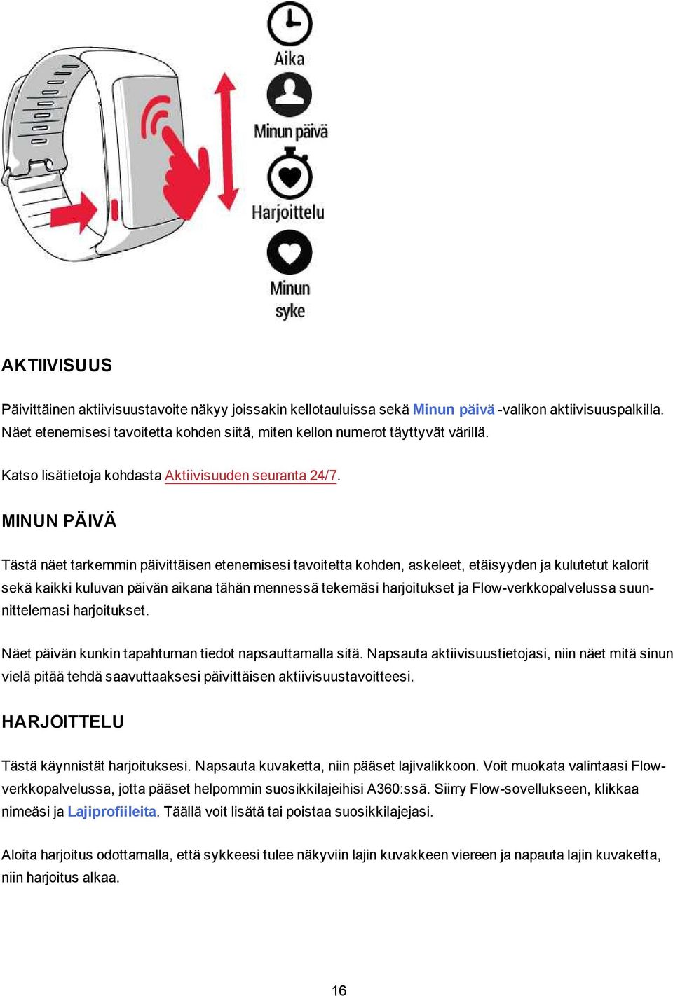 MINUN PÄIVÄ Tästä näet tarkemmin päivittäisen etenemisesi tavoitetta kohden, askeleet, etäisyyden ja kulutetut kalorit sekä kaikki kuluvan päivän aikana tähän mennessä tekemäsi harjoitukset ja