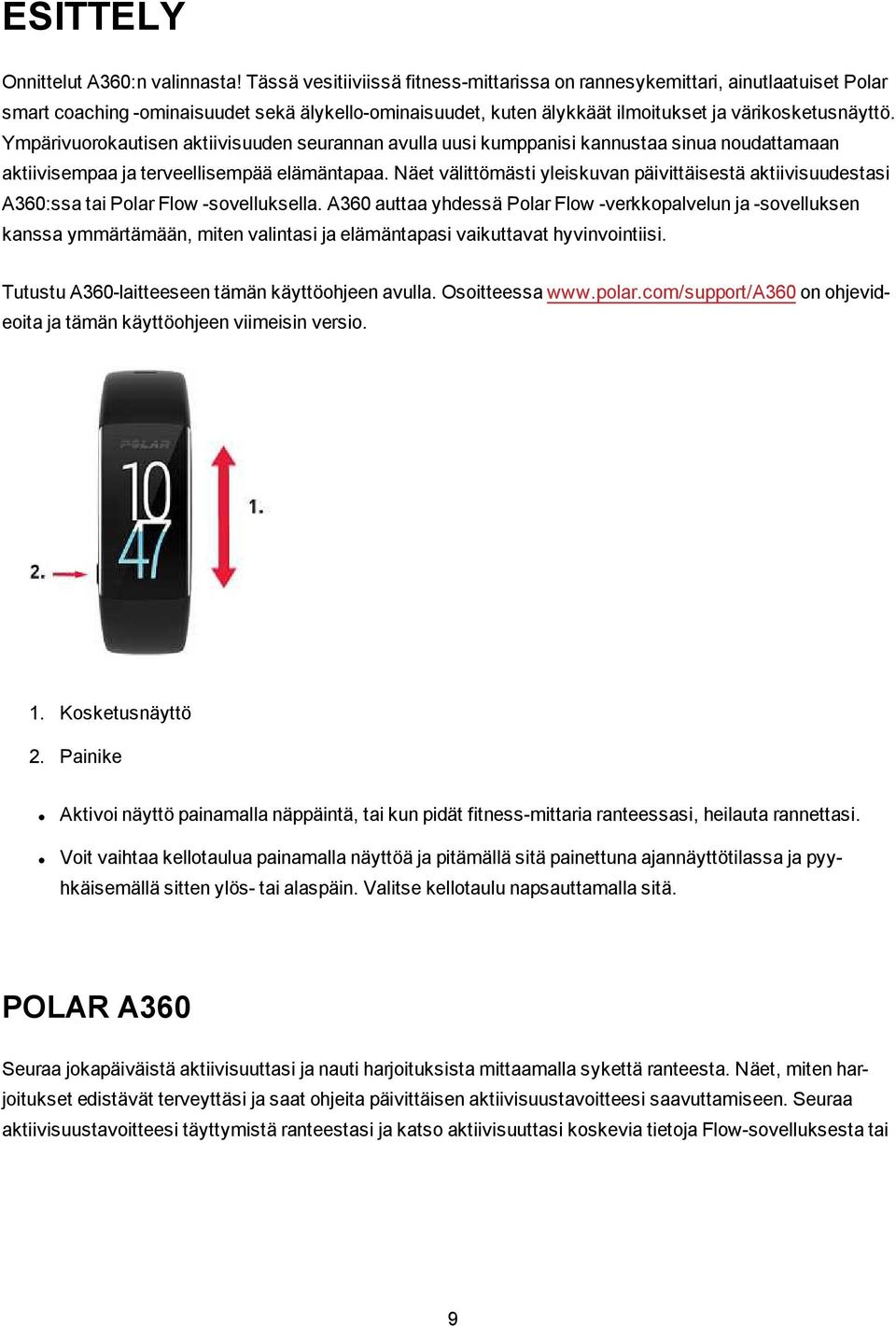 Ympärivuorokautisen aktiivisuuden seurannan avulla uusi kumppanisi kannustaa sinua noudattamaan aktiivisempaa ja terveellisempää elämäntapaa.