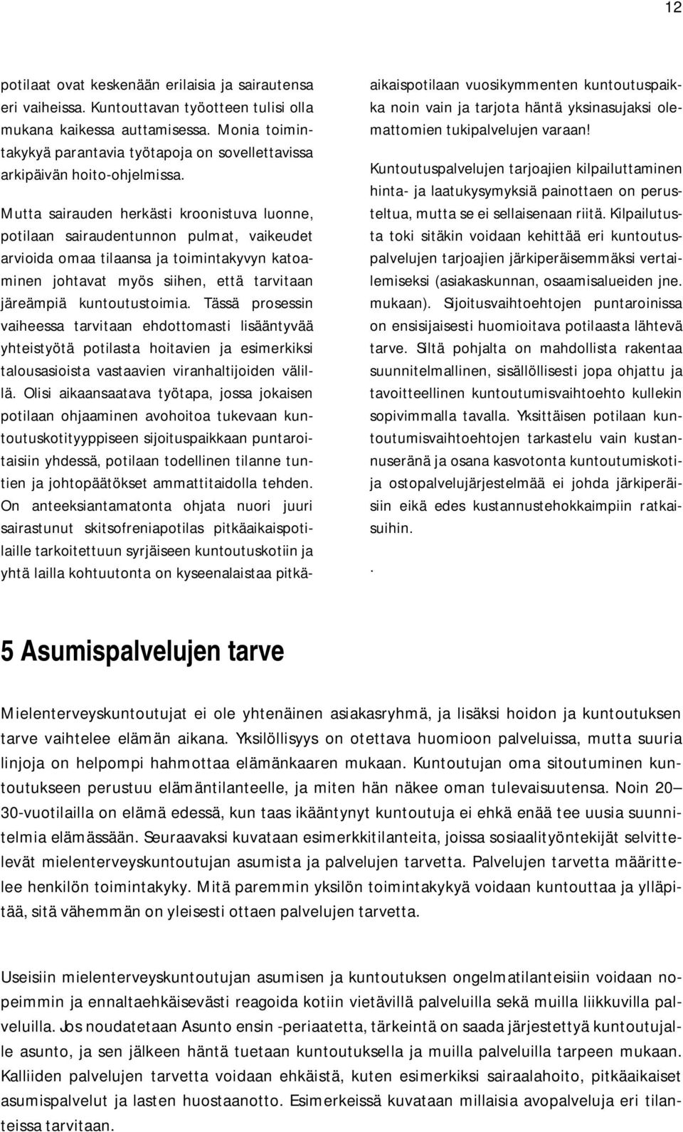 Mutta sairauden herkästi kroonistuva luonne, potilaan sairaudentunnon pulmat, vaikeudet arvioida omaa tilaansa ja toimintakyvyn katoaminen johtavat myös siihen, että tarvitaan järeämpiä