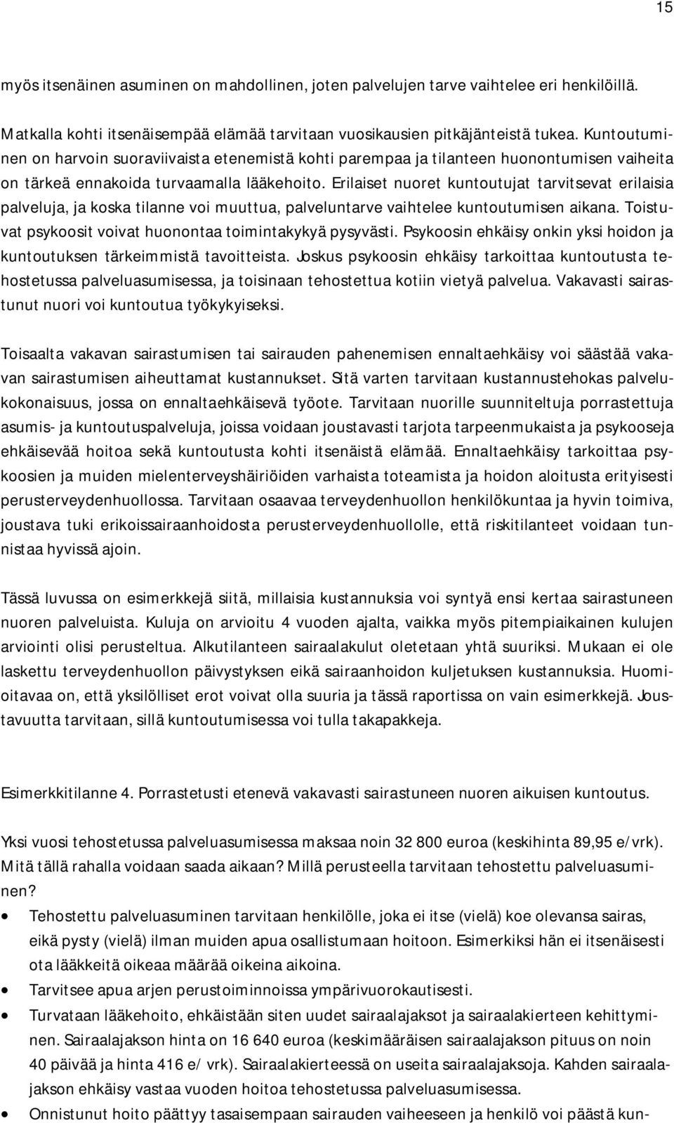 Erilaiset nuoret kuntoutujat tarvitsevat erilaisia palveluja, ja koska tilanne voi muuttua, palveluntarve vaihtelee kuntoutumisen aikana. Toistuvat psykoosit voivat huonontaa toimintakykyä pysyvästi.