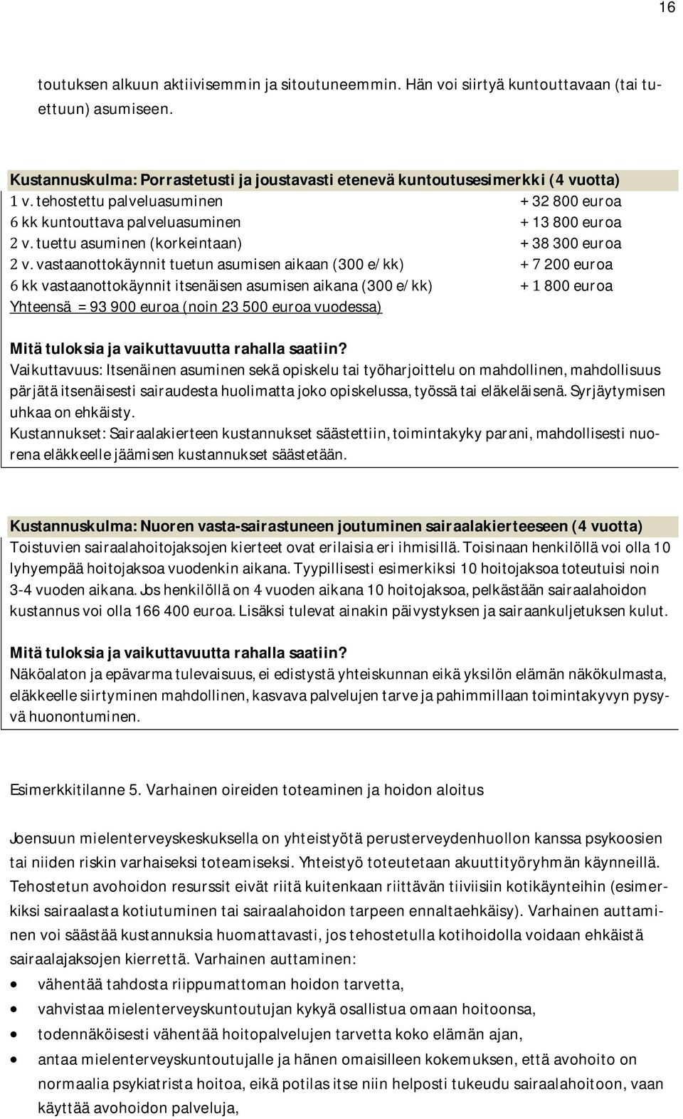 vastaanottokäynnittuetunasumisenaikaan(300e/kk) 200euroa kkvastaanottokäynnititsenäisenasumisenaikana(300e/kk) 800euroa Yhteensä93900euroa(noin23500euroavuodessa)