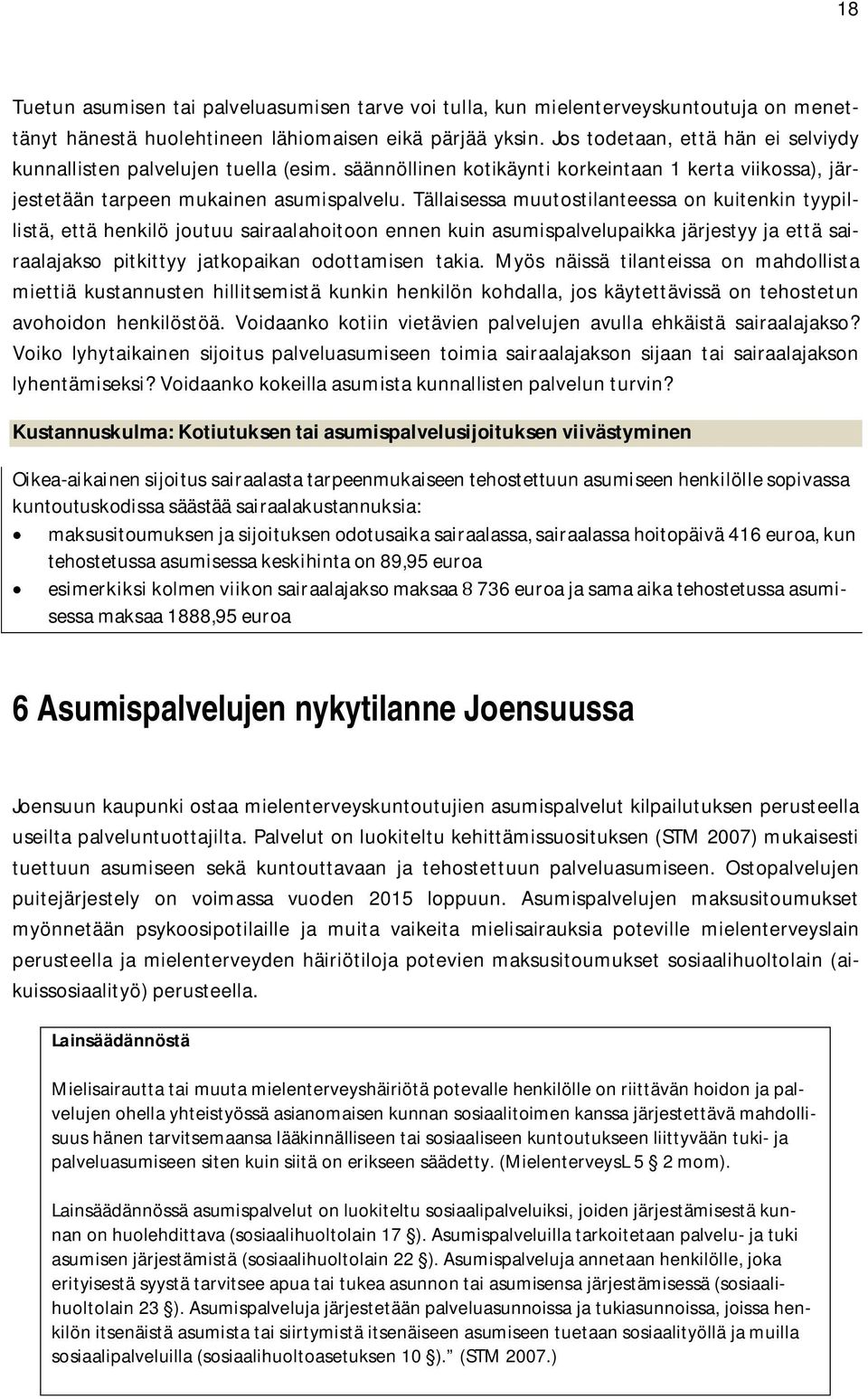 Tällaisessa muutostilanteessa on kuitenkin tyypillistä, että henkilö joutuu sairaalahoitoon ennen kuin asumispalvelupaikka järjestyy ja että sairaalajakso pitkittyy jatkopaikan odottamisen takia.