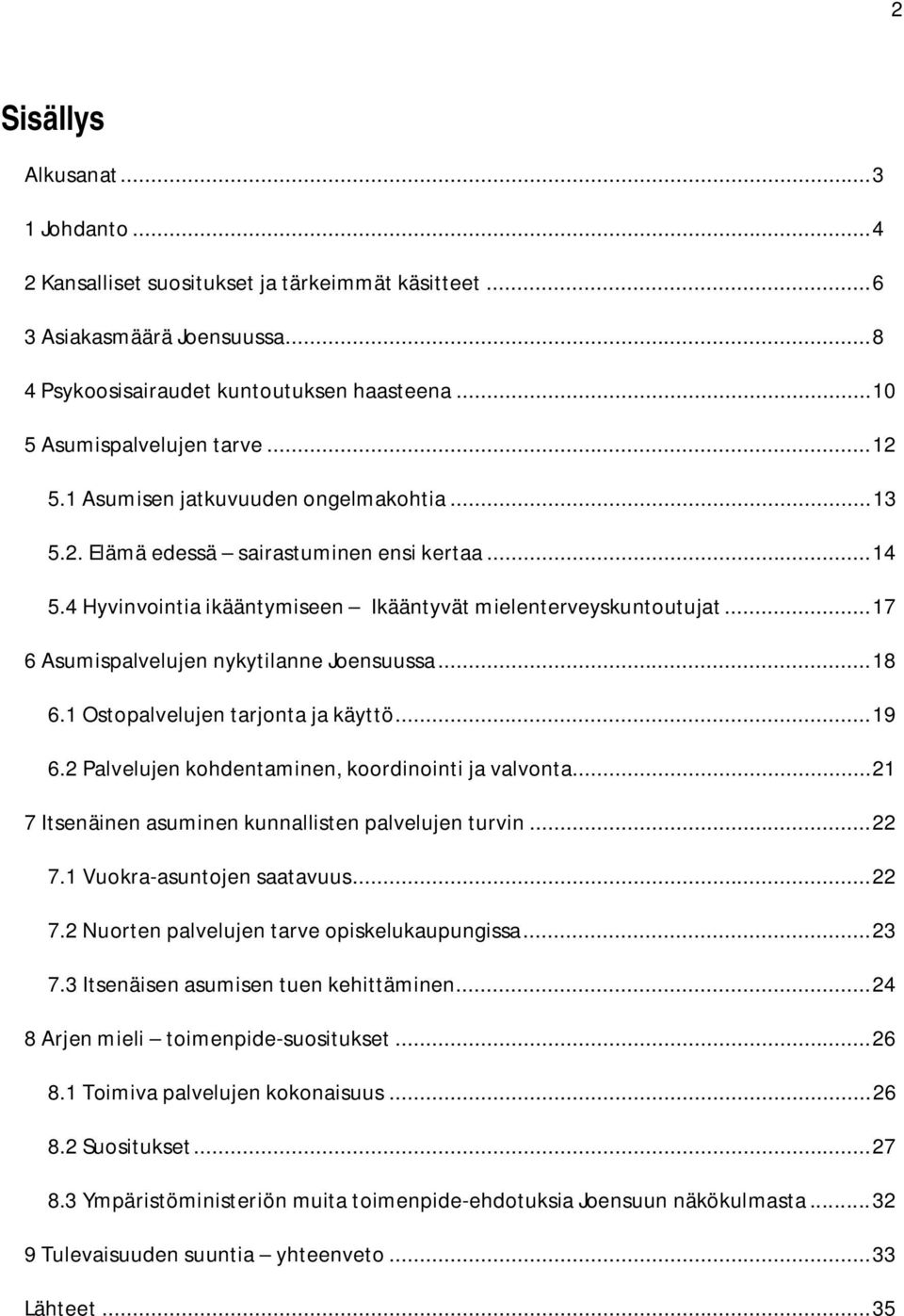 .. 17 6 Asumispalvelujen nykytilanne Joensuussa... 18 6.1 Ostopalvelujen tarjonta ja käyttö... 19 6.2 Palvelujen kohdentaminen, koordinointi ja valvonta.