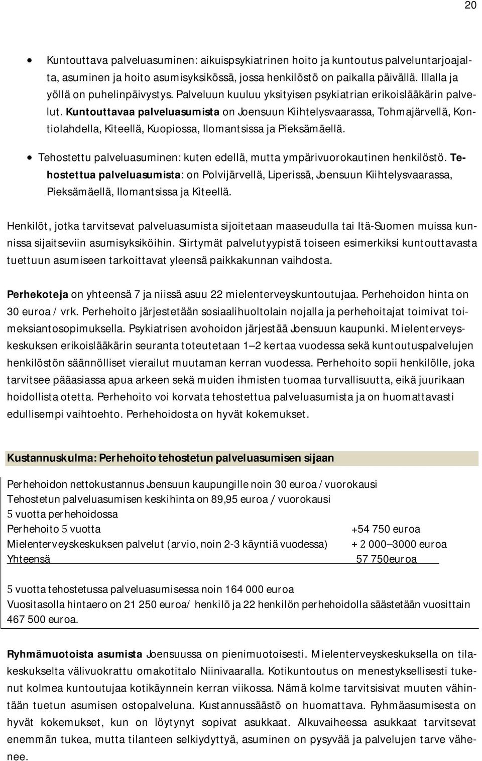 Kuntouttavaa palveluasumista on Joensuun Kiihtelysvaarassa, Tohmajärvellä, Kontiolahdella, Kiteellä, Kuopiossa, Ilomantsissa ja Pieksämäellä.