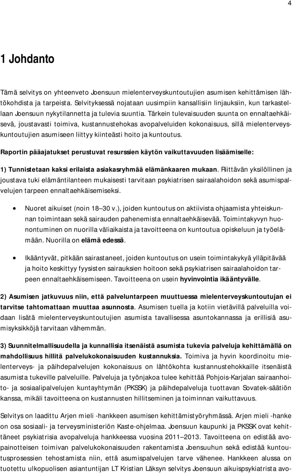 Tärkein tulevaisuuden suunta on ennaltaehkäisevä, joustavasti toimiva, kustannustehokas avopalveluiden kokonaisuus, sillä mielenterveyskuntoutujien asumiseen liittyy kiinteästi hoito ja kuntoutus.