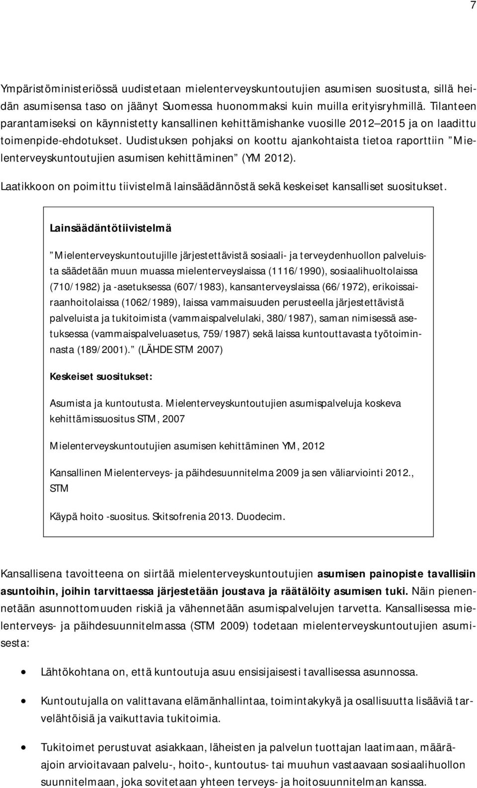 Uudistuksen pohjaksi on koottu ajankohtaista tietoa raporttiin Mielenterveyskuntoutujien asumisen kehittäminen (YM 2012).