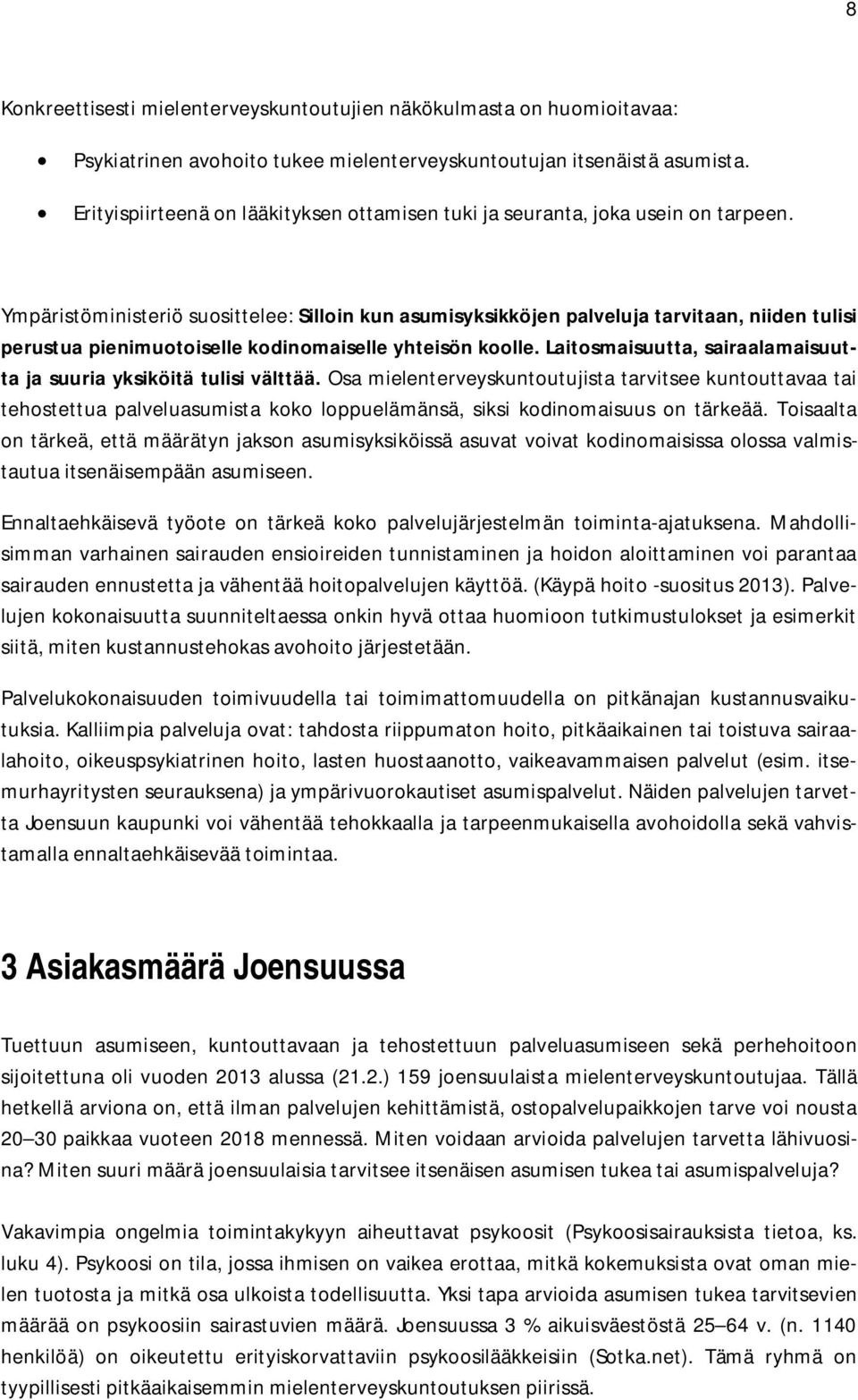 Ympäristöministeriö suosittelee: Silloin kun asumisyksikköjen palveluja tarvitaan, niiden tulisi perustua pienimuotoiselle kodinomaiselle yhteisön koolle.