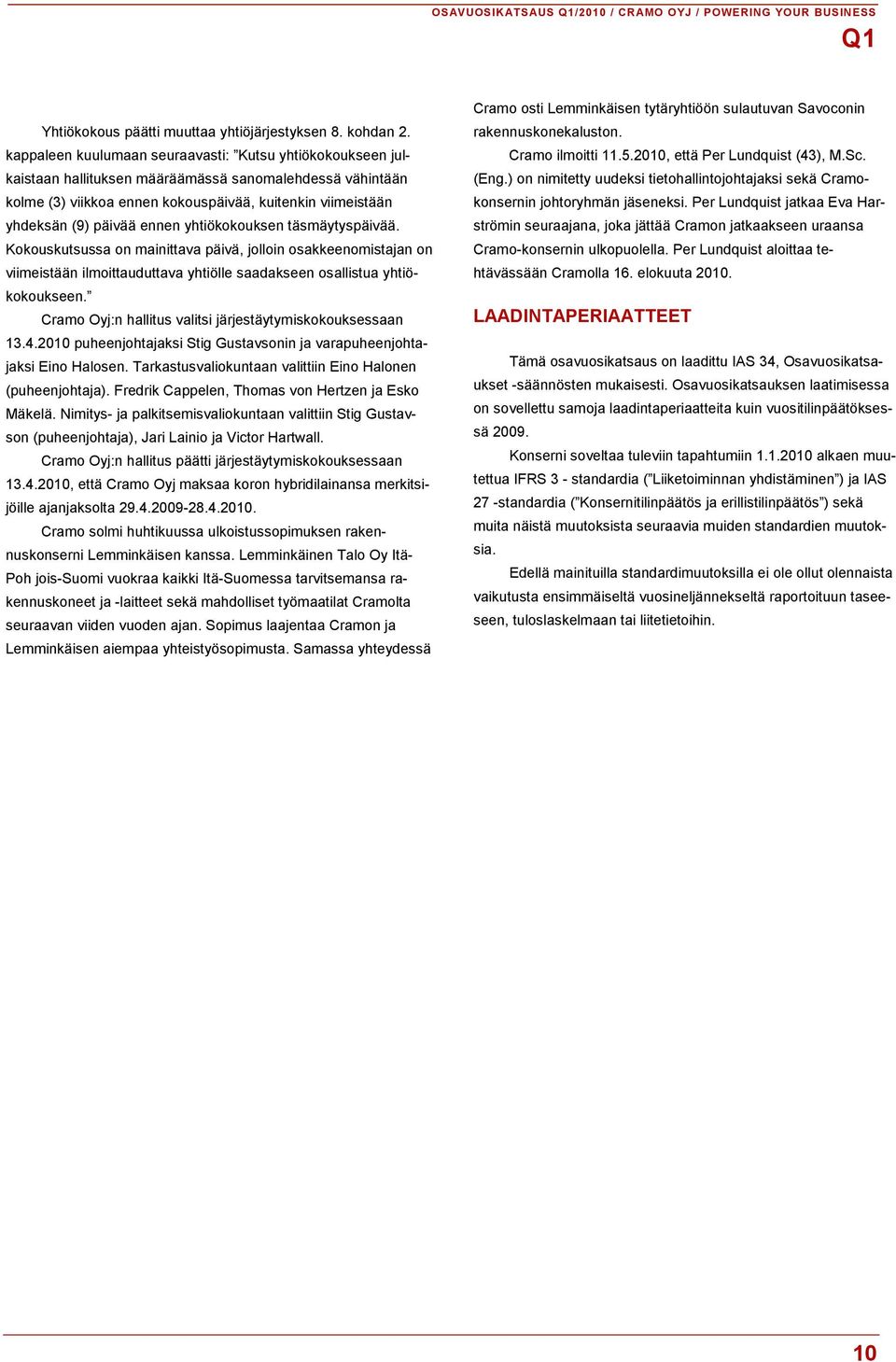 ennen yhtiökokouksen täsmäytyspäivää. Kokouskutsussa on mainittava päivä, jolloin osakkeenomistajan on viimeistään ilmoittauduttava yhtiölle saadakseen osallistua yhtiökokoukseen.