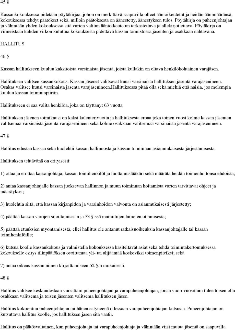 Pöytäkirja on viimeistään kahden viikon kuluttua kokouksesta pidettävä kassan toimistossa jäsenten ja osakkaan nähtävänä.