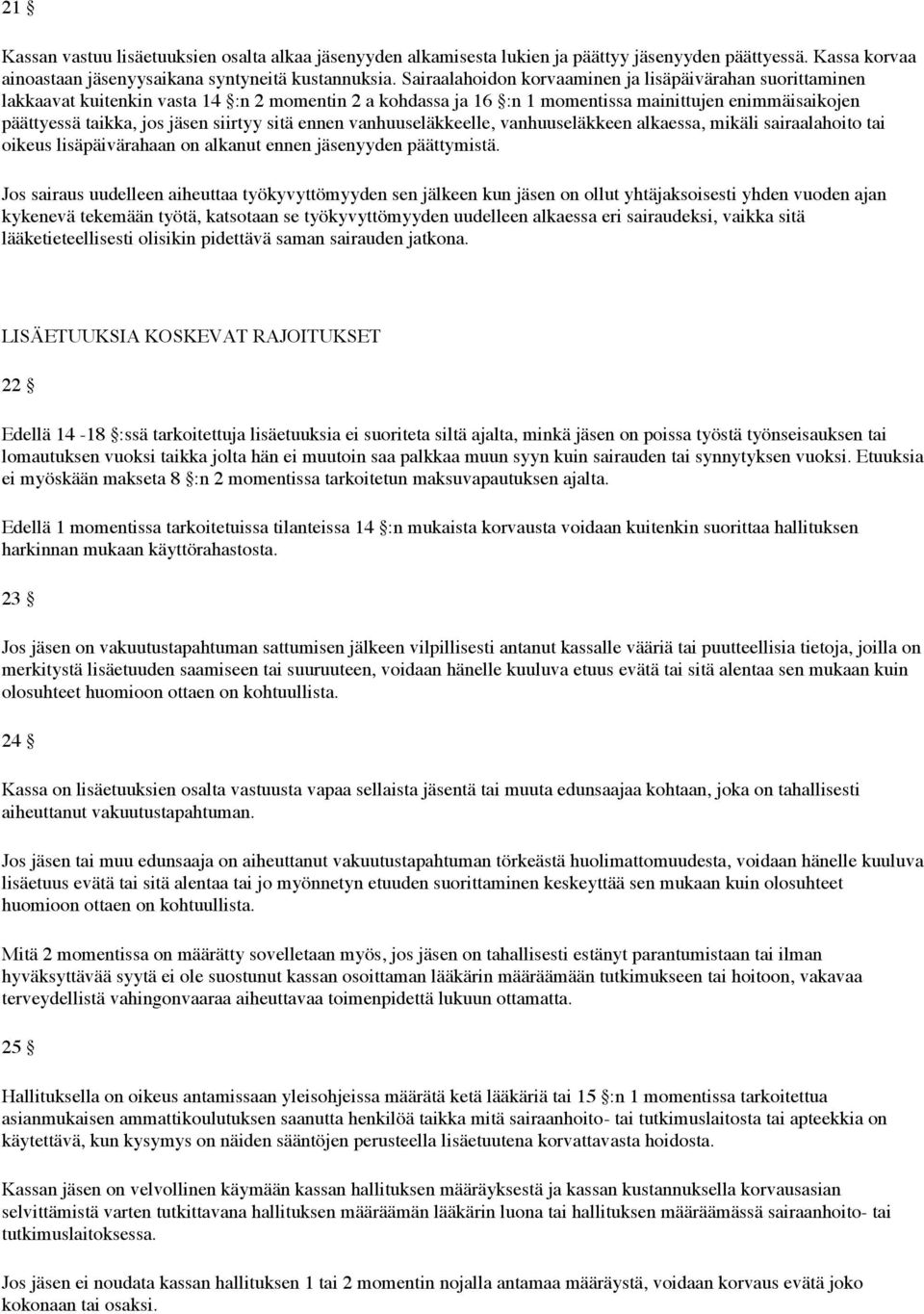 siirtyy sitä ennen vanhuuseläkkeelle, vanhuuseläkkeen alkaessa, mikäli sairaalahoito tai oikeus lisäpäivärahaan on alkanut ennen jäsenyyden päättymistä.