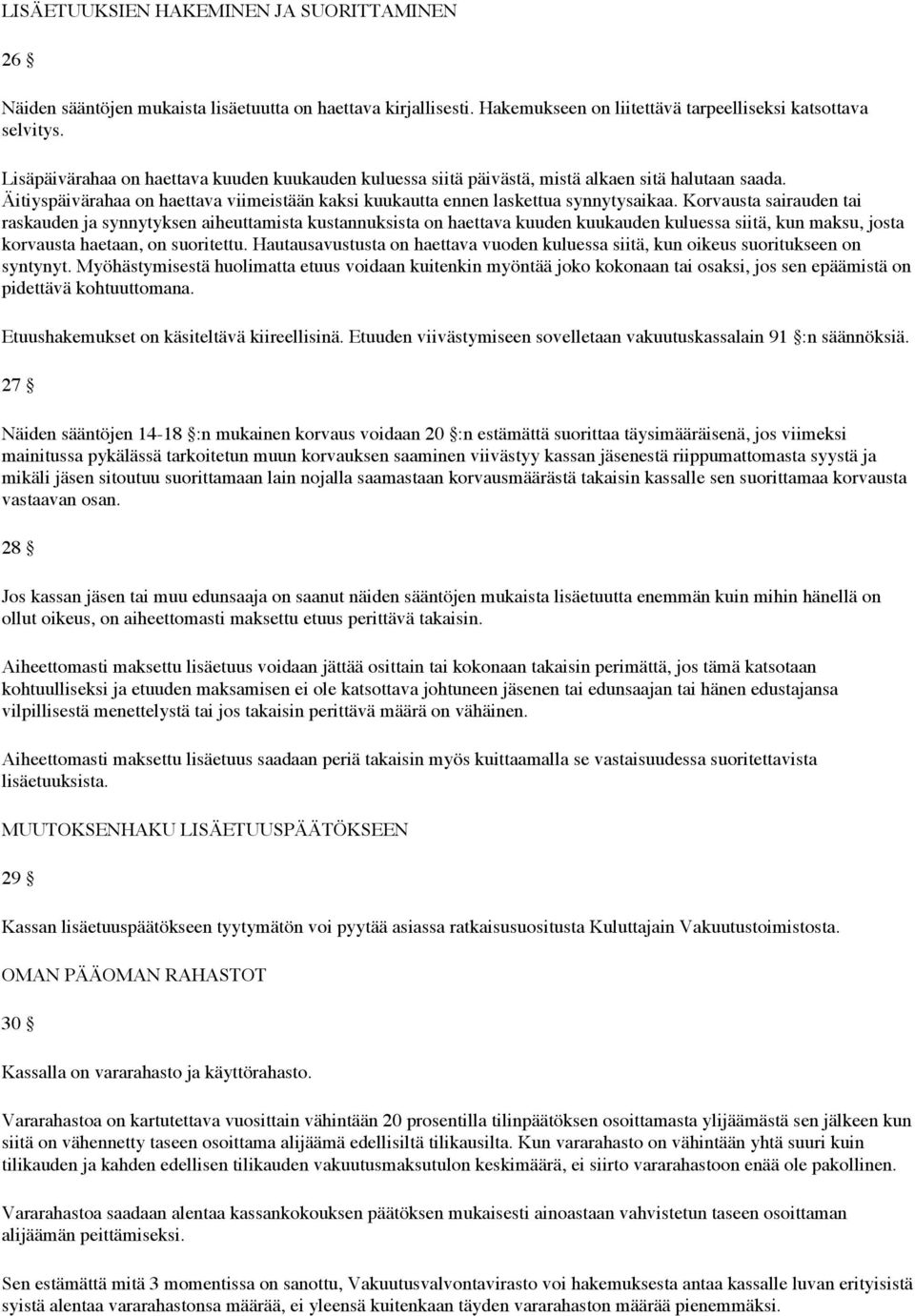 Korvausta sairauden tai raskauden ja synnytyksen aiheuttamista kustannuksista on haettava kuuden kuukauden kuluessa siitä, kun maksu, josta korvausta haetaan, on suoritettu.