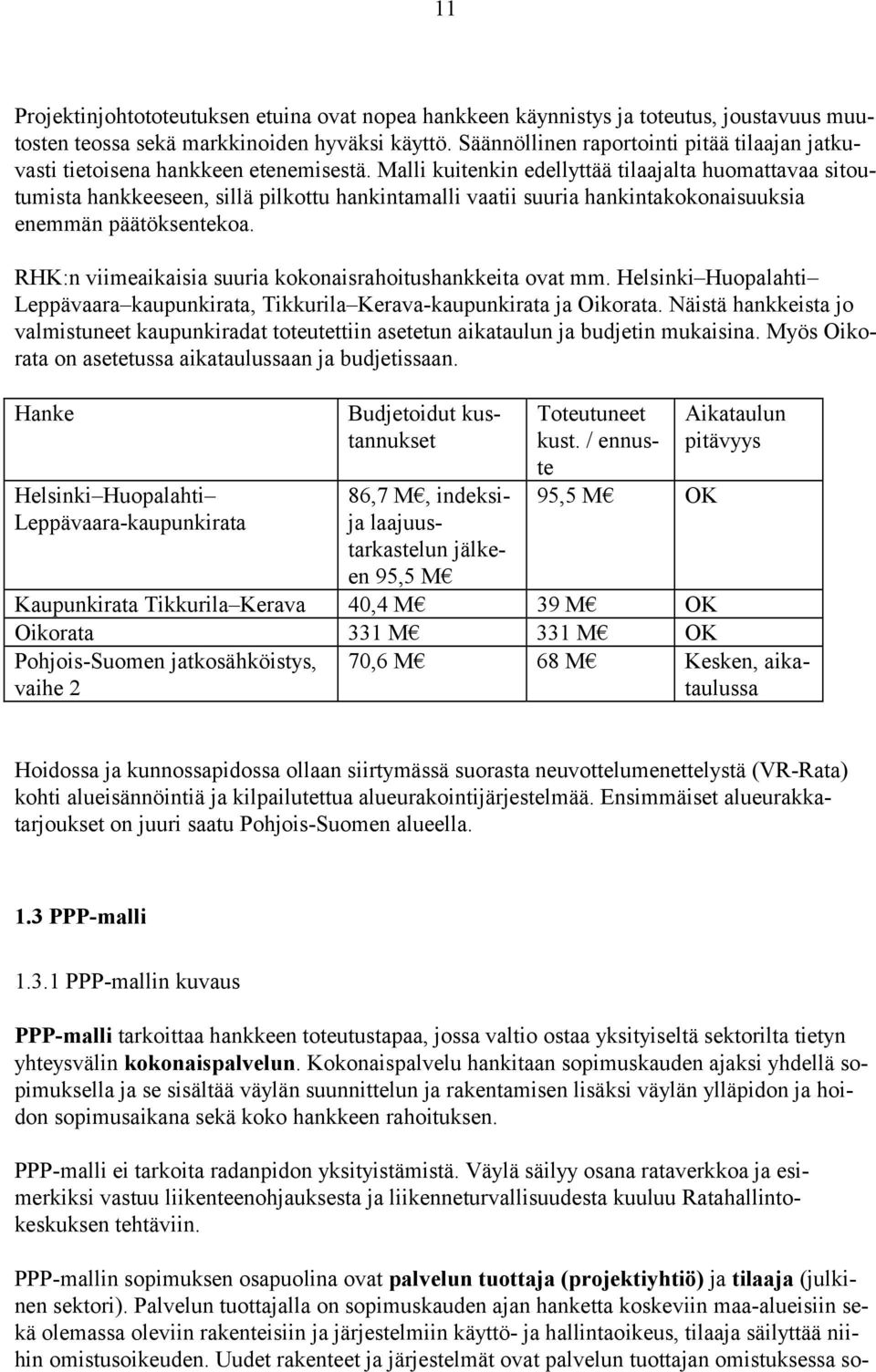 Malli kuitenkin edellyttää tilaajalta huomattavaa sitoutumista hankkeeseen, sillä pilkottu hankintamalli vaatii suuria hankintakokonaisuuksia enemmän päätöksentekoa.