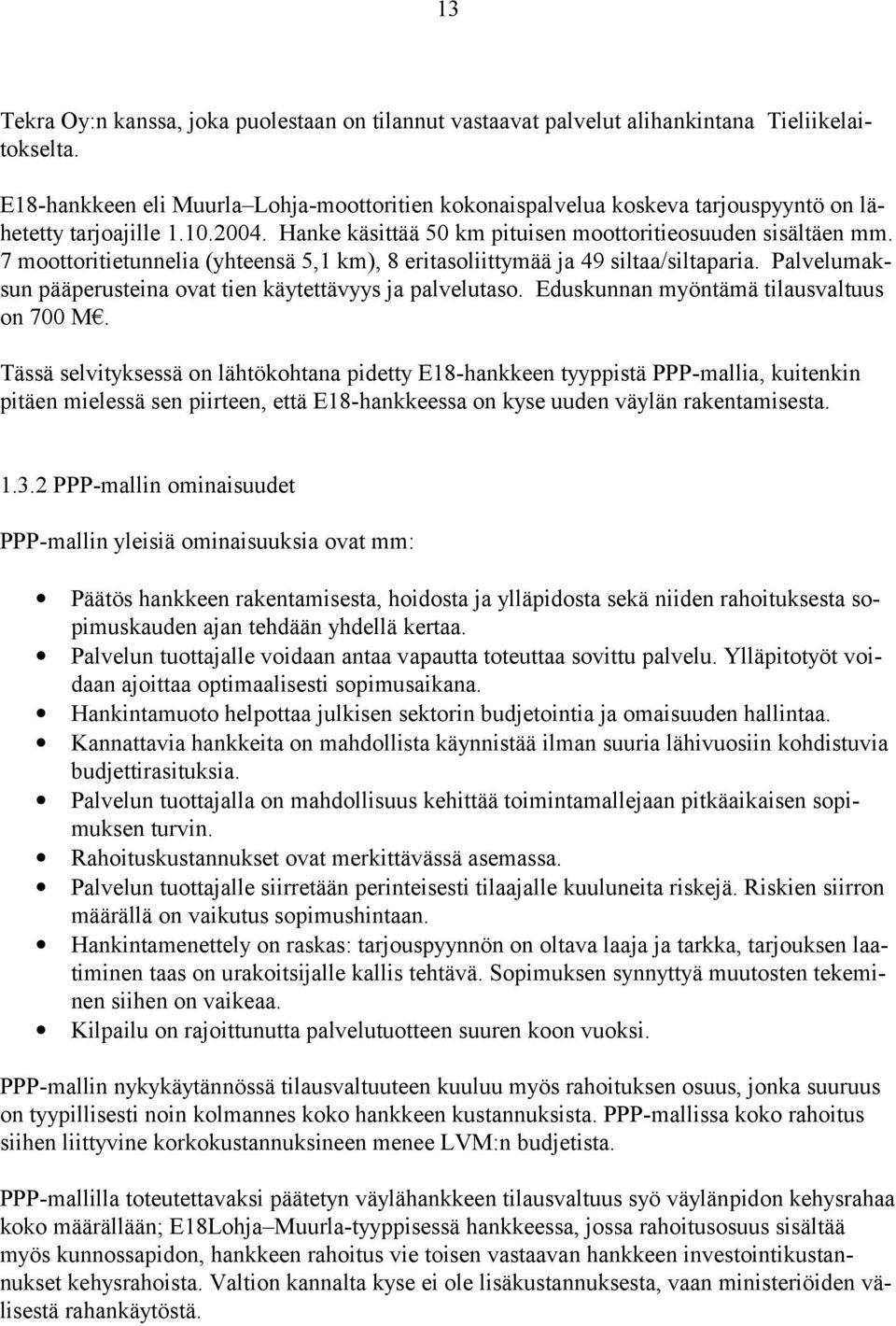 7 moottoritietunnelia (yhteensä 5,1 km), 8 eritasoliittymää ja 49 siltaa/siltaparia. Palvelumaksun pääperusteina ovat tien käytettävyys ja palvelutaso. Eduskunnan myöntämä tilausvaltuus on 700 M.