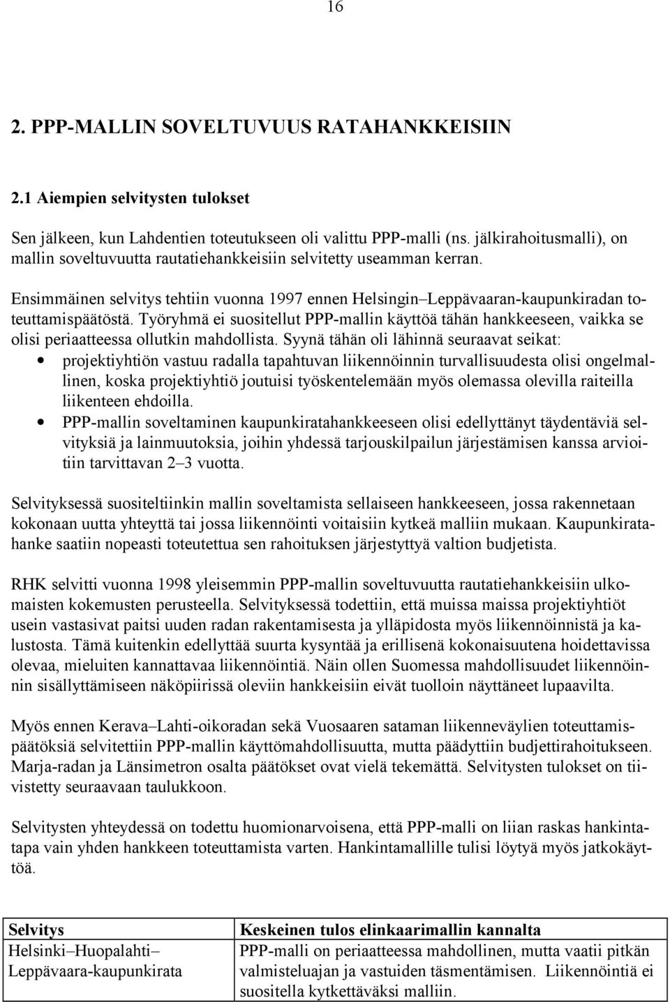 Työryhmä ei suositellut PPP-mallin käyttöä tähän hankkeeseen, vaikka se olisi periaatteessa ollutkin mahdollista.