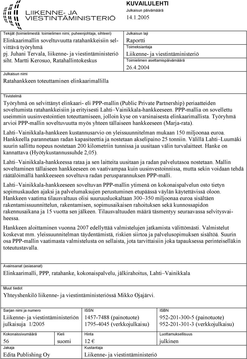 Martti Kerosuo, Ratahallintokeskus Julkaisun nimi Ratahankkeen toteuttaminen elinkaarimallilla Julkaisun laji Raportti Toimeksiantaja Liikenne- ja viestintäministeriö Toimielimen asettamispäivämäärä