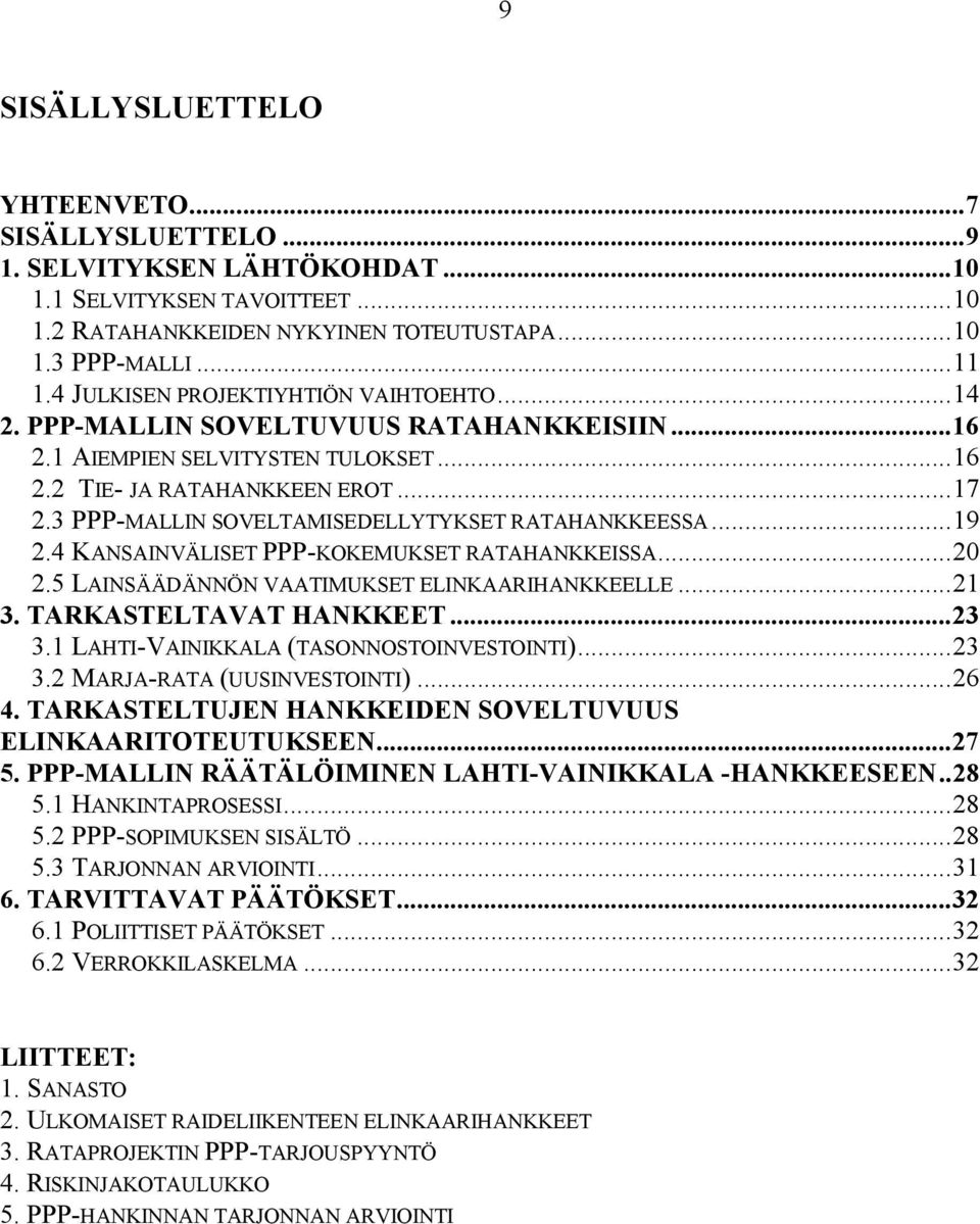 3 PPP-MALLIN SOVELTAMISEDELLYTYKSET RATAHANKKEESSA...19 2.4 KANSAINVÄLISET PPP-KOKEMUKSET RATAHANKKEISSA...20 2.5 LAINSÄÄDÄNNÖN VAATIMUKSET ELINKAARIHANKKEELLE...21 3. TARKASTELTAVAT HANKKEET...23 3.