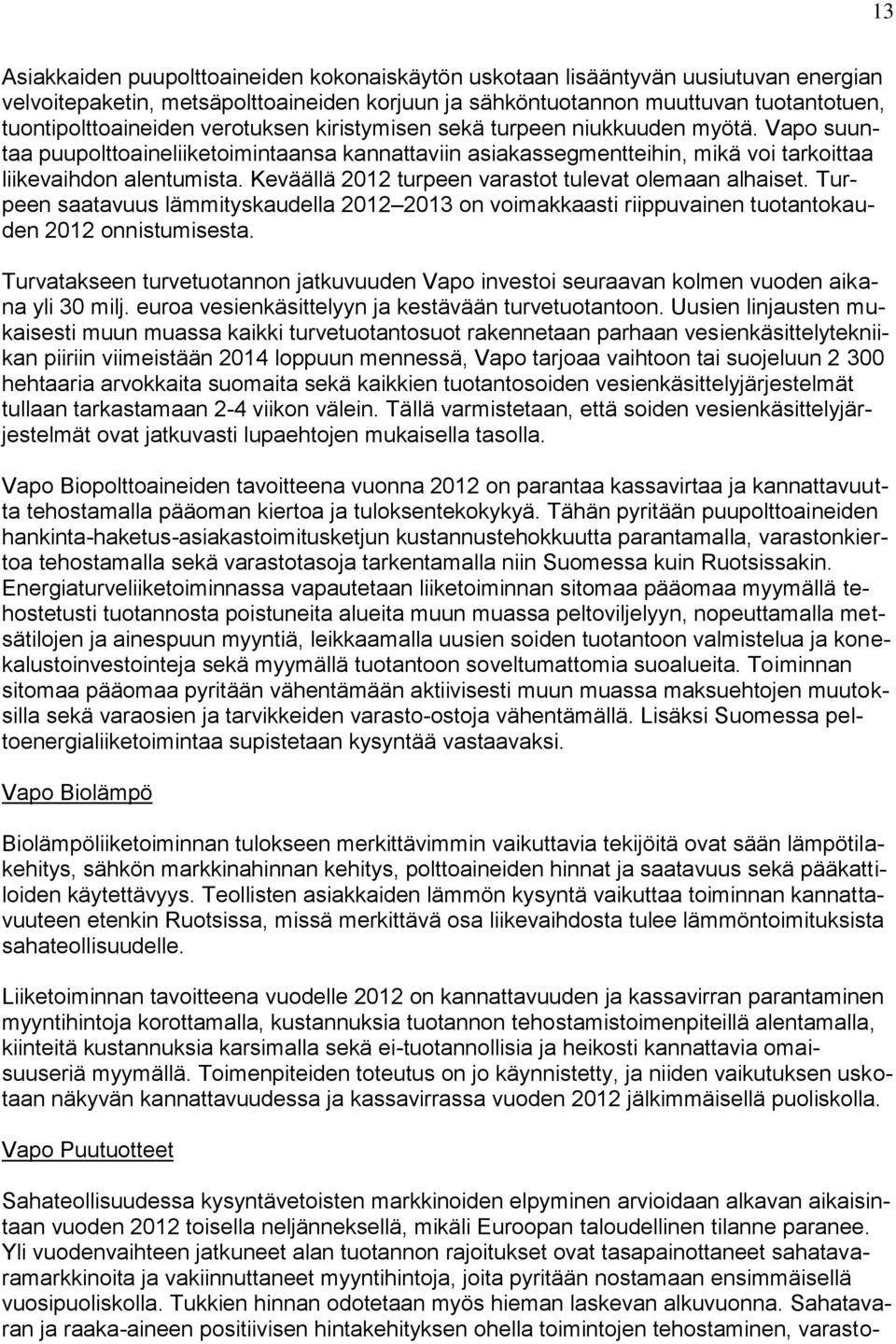 Keväällä 2012 turpeen varastot tulevat olemaan alhaiset. Turpeen saatavuus lämmityskaudella 2012 2013 on voimakkaasti riippuvainen tuotantokauden 2012 onnistumisesta.