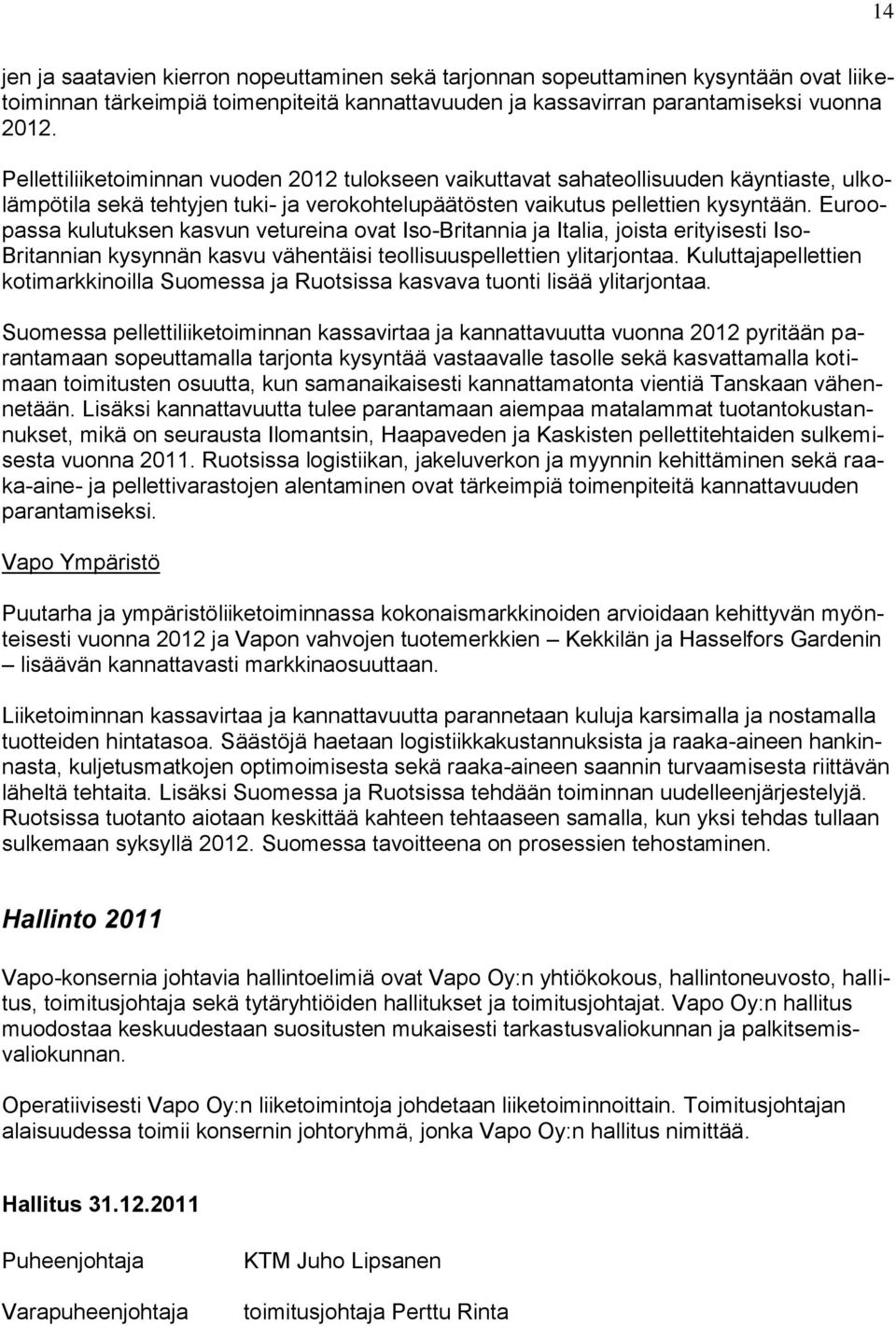 Euroopassa kulutuksen kasvun vetureina ovat Iso-Britannia ja Italia, joista erityisesti Iso- Britannian kysynnän kasvu vähentäisi teollisuuspellettien ylitarjontaa.