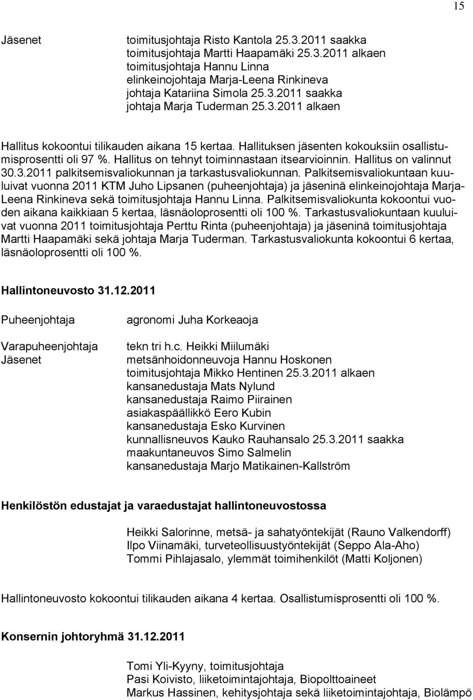 Hallitus on tehnyt toiminnastaan itsearvioinnin. Hallitus on valinnut 30.3.2011 palkitsemisvaliokunnan ja tarkastusvaliokunnan.