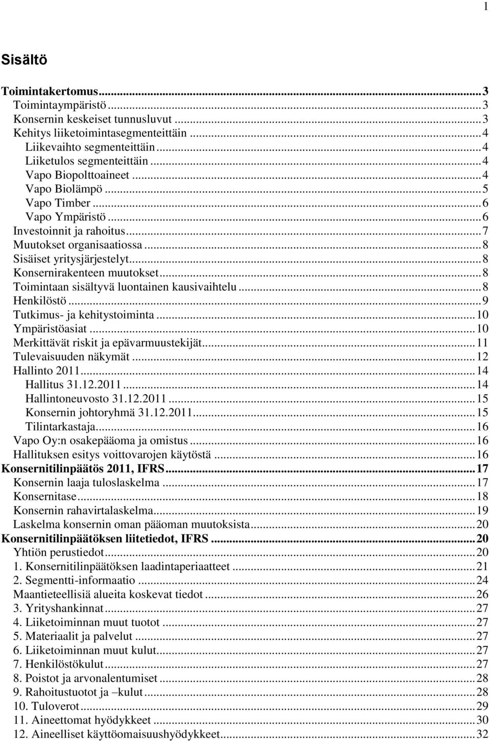 .. 8 Konsernirakenteen muutokset... 8 Toimintaan sisältyvä luontainen kausivaihtelu... 8 Henkilöstö... 9 Tutkimus- ja kehitystoiminta... 10 Ympäristöasiat... 10 Merkittävät riskit ja epävarmuustekijät.