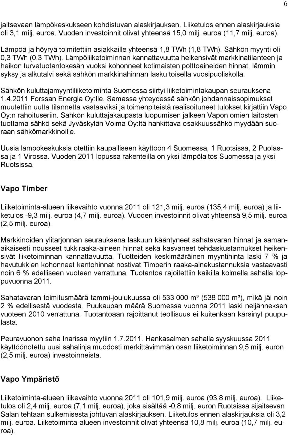 Lämpöliiketoiminnan kannattavuutta heikensivät markkinatilanteen ja heikon turvetuotantokesän vuoksi kohonneet kotimaisten polttoaineiden hinnat, lämmin syksy ja alkutalvi sekä sähkön markkinahinnan