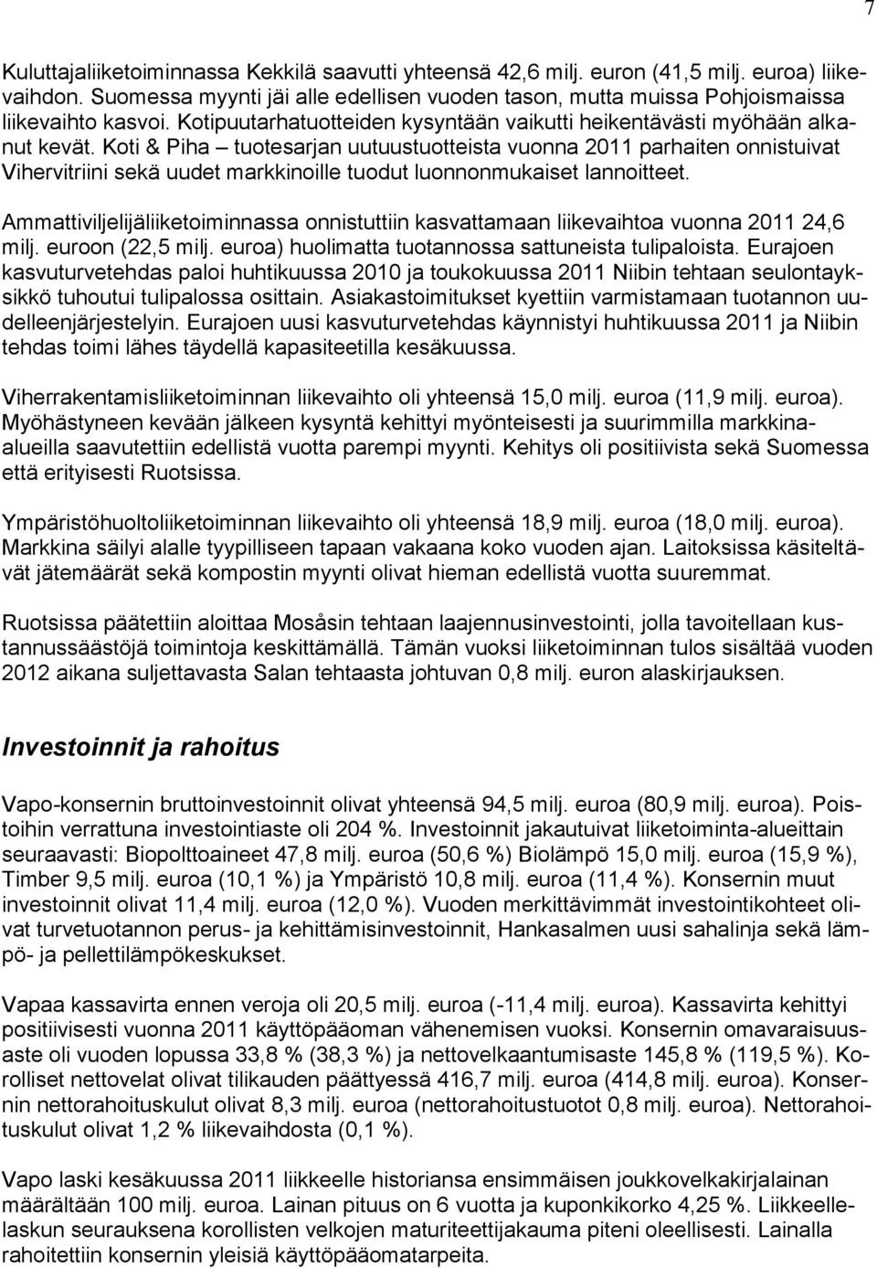 Koti & Piha tuotesarjan uutuustuotteista vuonna 2011 parhaiten onnistuivat Vihervitriini sekä uudet markkinoille tuodut luonnonmukaiset lannoitteet.