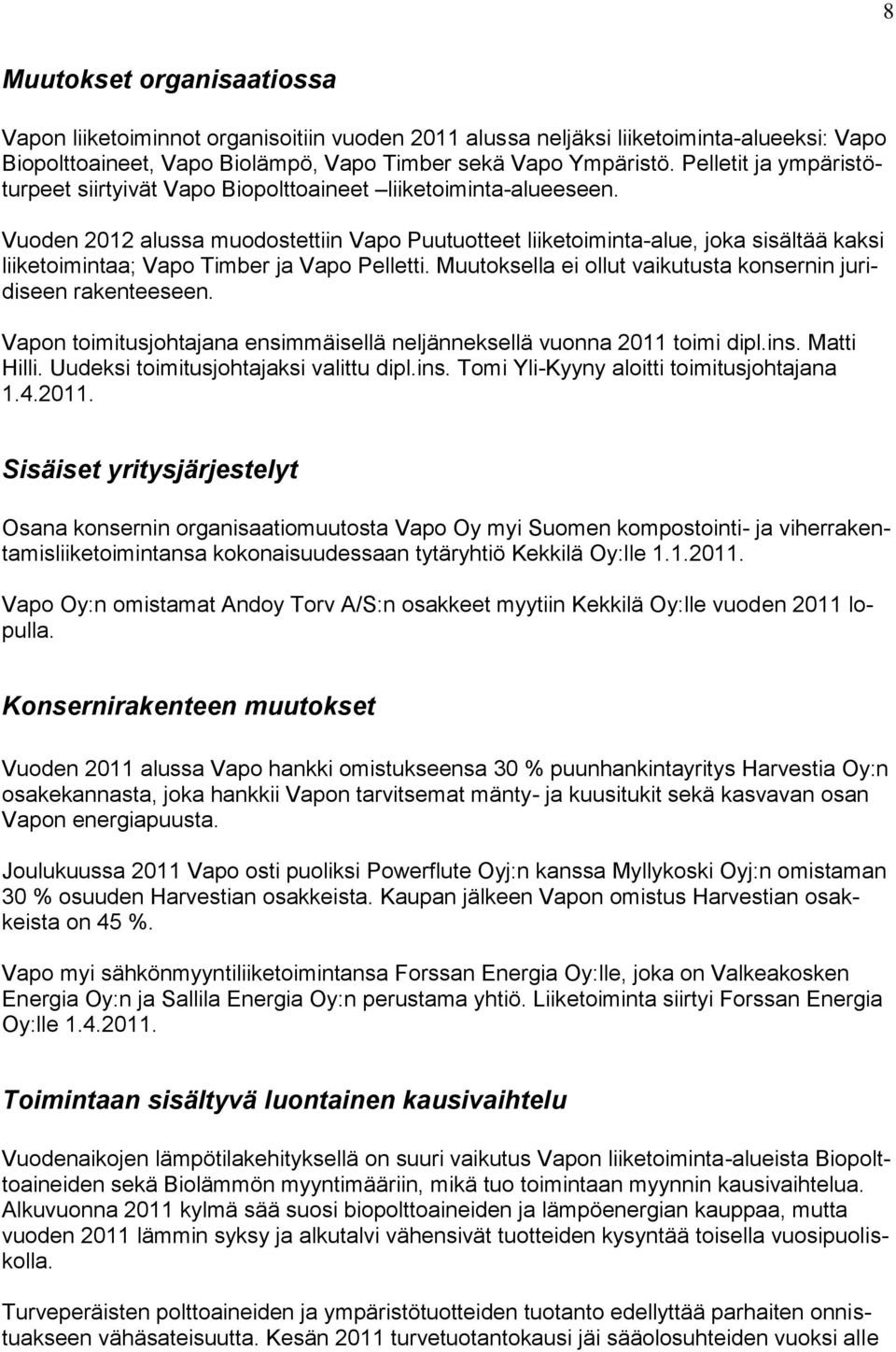 Vuoden 2012 alussa muodostettiin Vapo Puutuotteet liiketoiminta-alue, joka sisältää kaksi liiketoimintaa; Vapo Timber ja Vapo Pelletti.