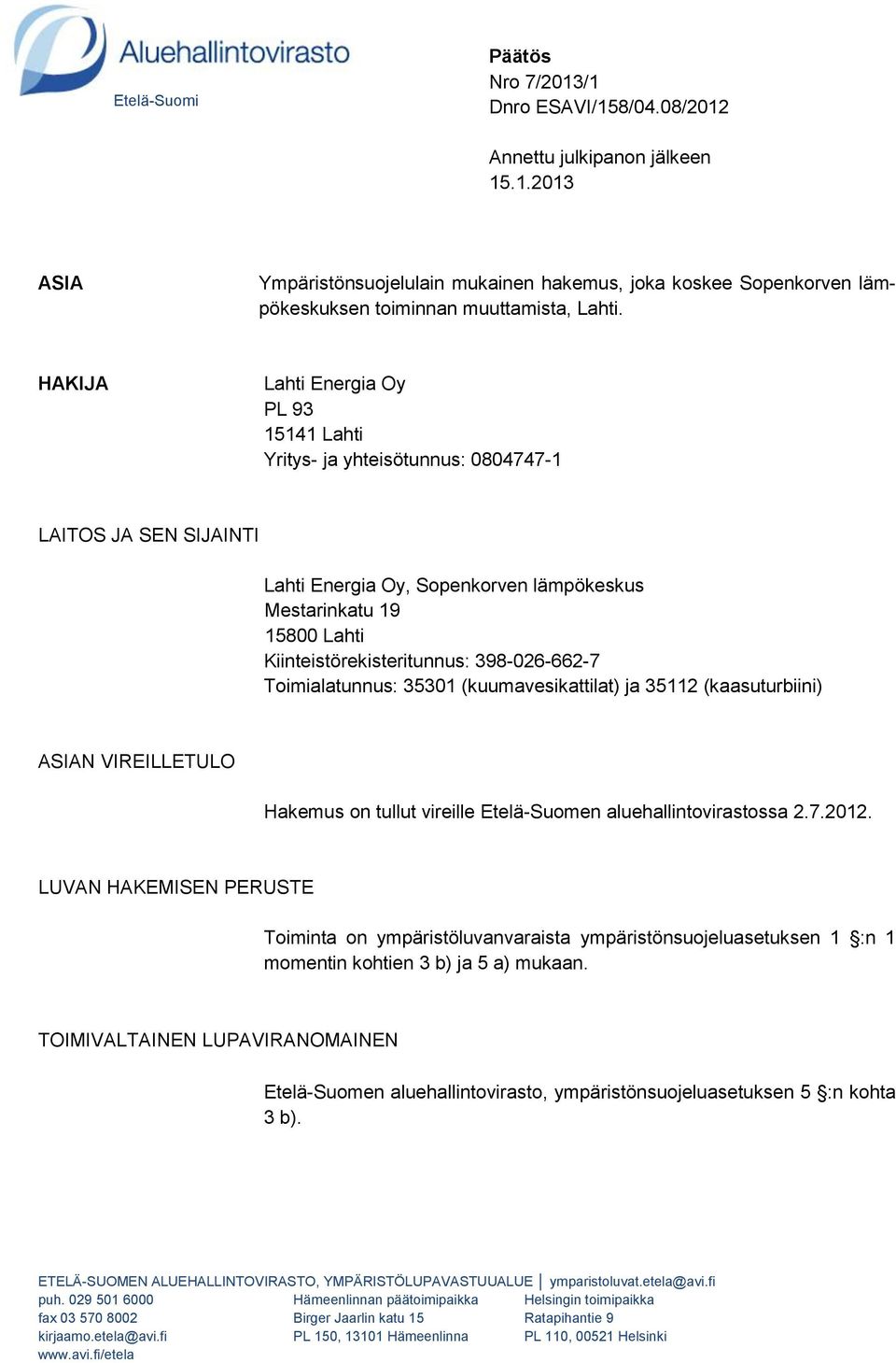 398-026-662-7 Toimialatunnus: 35301 (kuumavesikattilat) ja 35112 (kaasuturbiini) ASIAN VIREILLETULO Hakemus on tullut vireille Etelä-Suomen aluehallintovirastossa 2.7.2012.