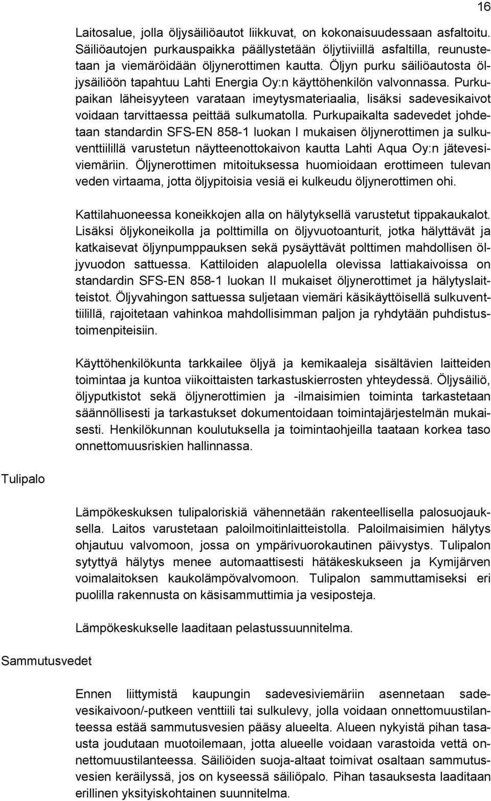 Purkupaikan läheisyyteen varataan imeytysmateriaalia, lisäksi sadevesikaivot voidaan tarvittaessa peittää sulkumatolla.