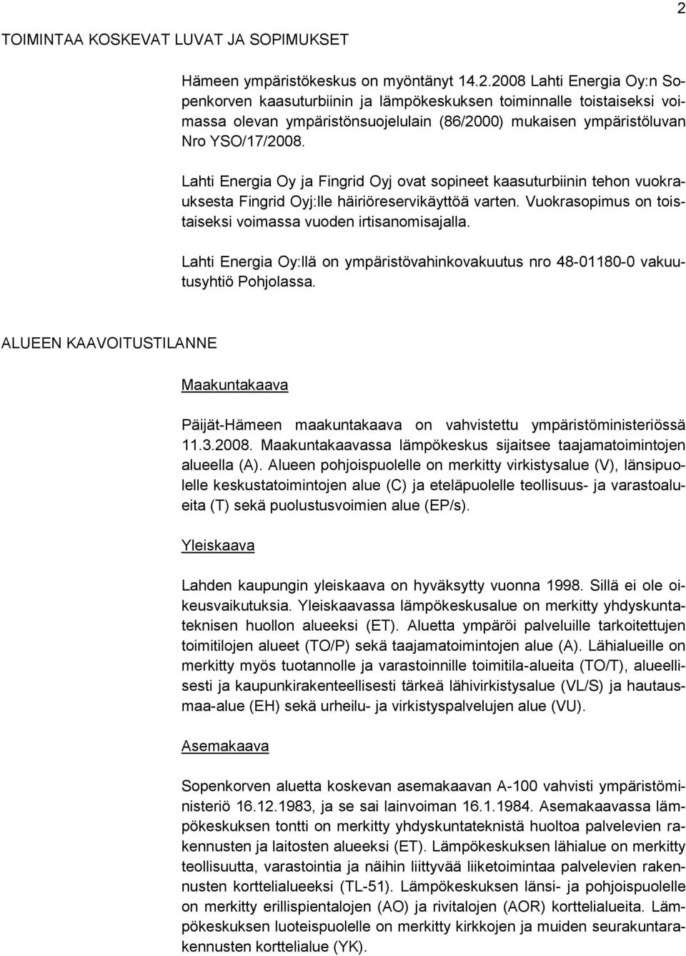 Lahti Energia Oy:llä on ympäristövahinkovakuutus nro 48-01180-0 vakuutusyhtiö Pohjolassa. ALUEEN KAAVOITUSTILANNE Maakuntakaava Päijät-Hämeen maakuntakaava on vahvistettu ympäristöministeriössä 11.3.