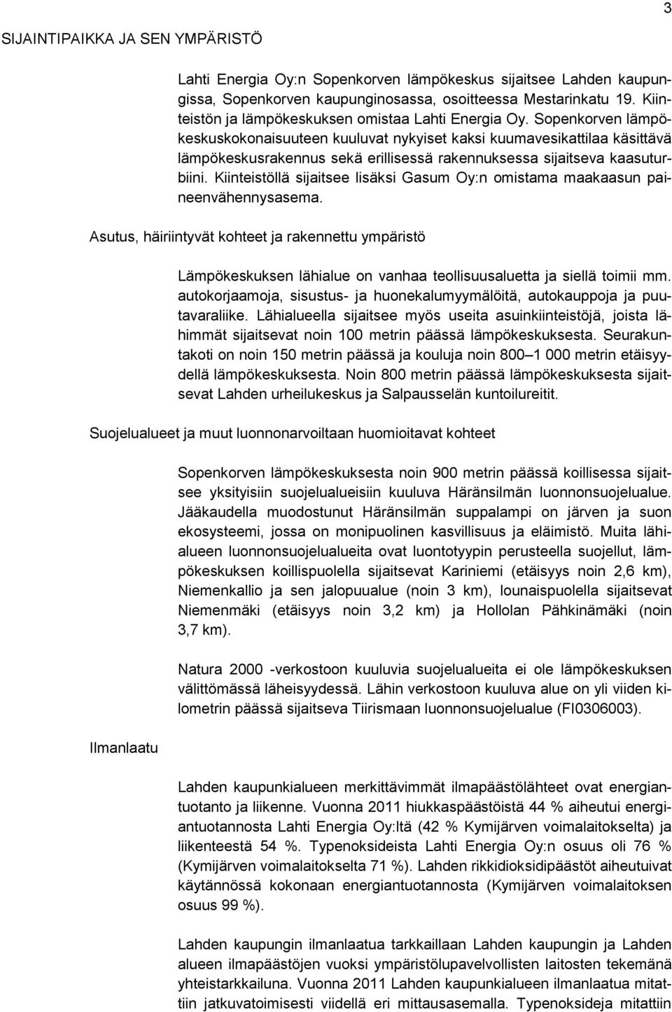 Sopenkorven lämpökeskuskokonaisuuteen kuuluvat nykyiset kaksi kuumavesikattilaa käsittävä lämpökeskusrakennus sekä erillisessä rakennuksessa sijaitseva kaasuturbiini.