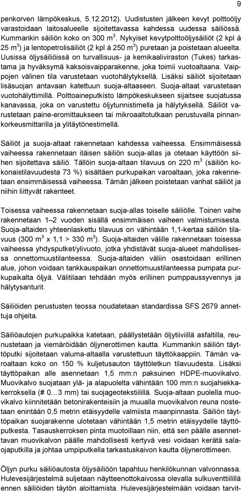 Uusissa öljysäiliöissä on turvallisuus- ja kemikaaliviraston (Tukes) tarkastama ja hyväksymä kaksoisvaipparakenne, joka toimii vuotoaltaana. Vaippojen välinen tila varustetaan vuotohälytyksellä.