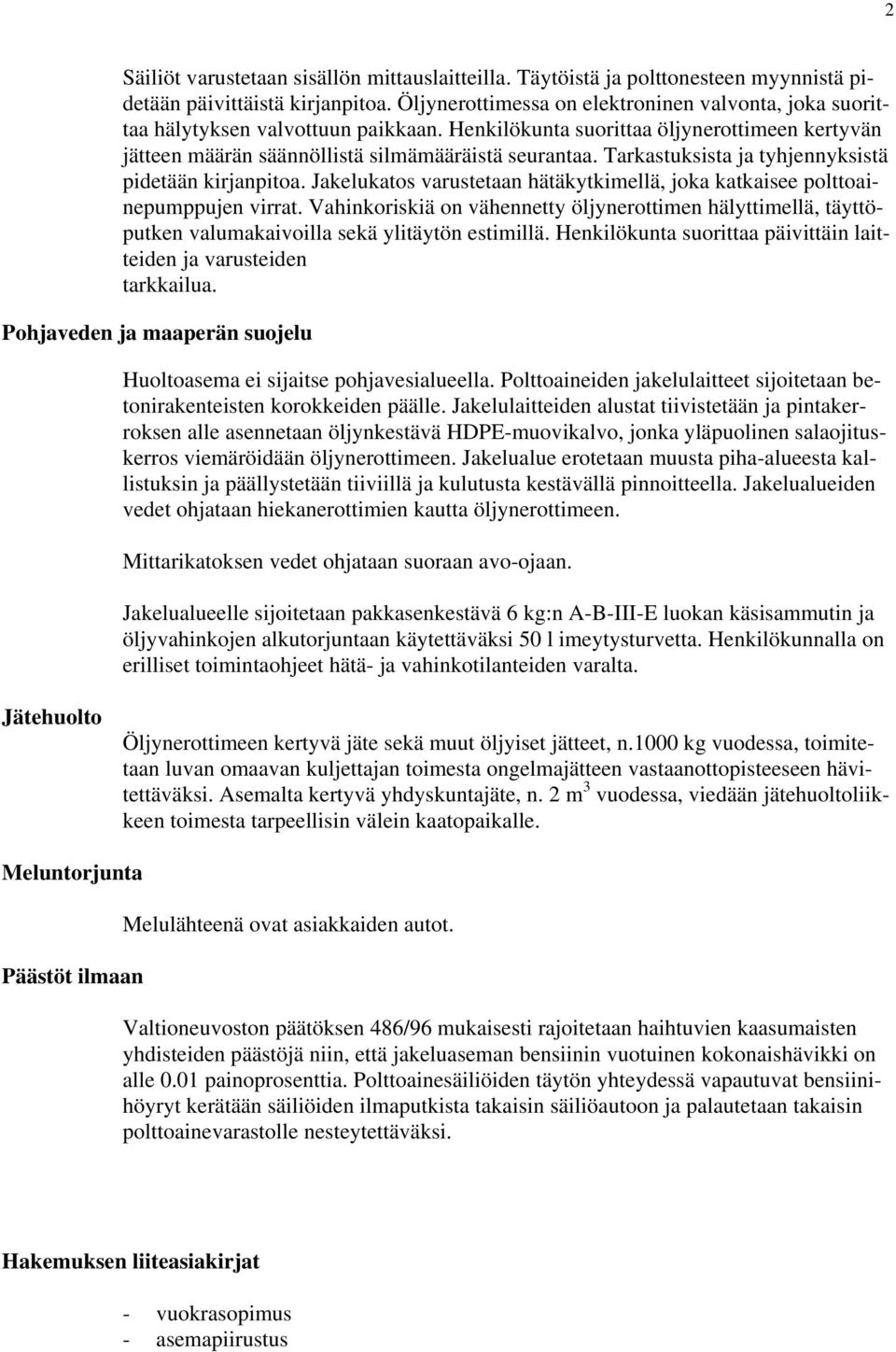 Tarkastuksista ja tyhjennyksistä pidetään kirjanpitoa. Jakelukatos varustetaan hätäkytkimellä, joka katkaisee polttoainepumppujen virrat.