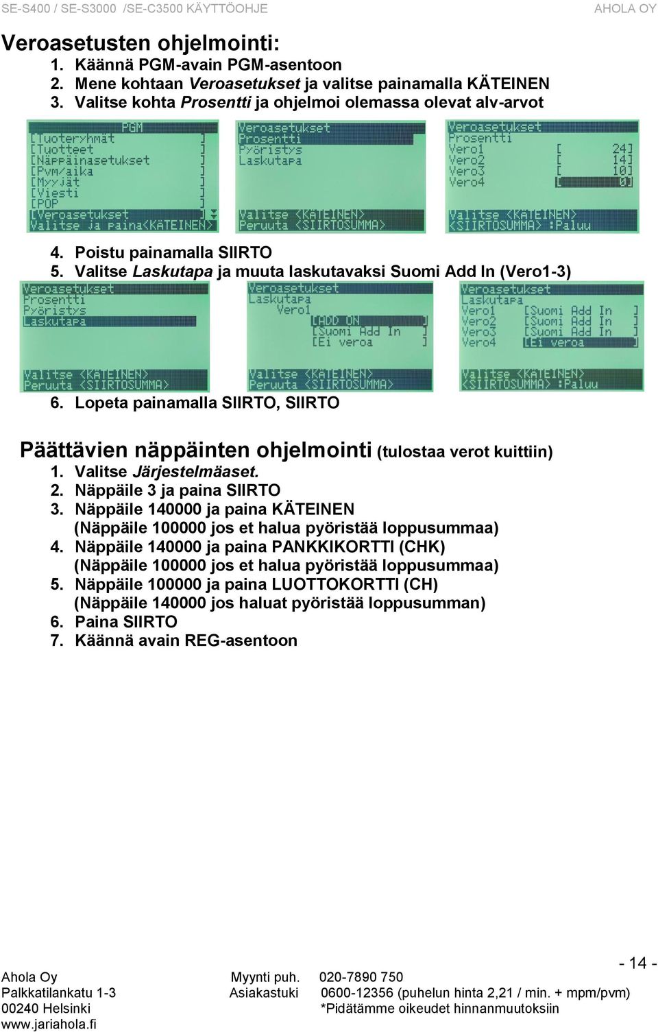 Valitse Järjestelmäaset. 2. Näppäile 3 ja paina SIIRTO 3. Näppäile 140000 ja paina KÄTEINEN (Näppäile 100000 jos et halua pyöristää loppusummaa) 4.
