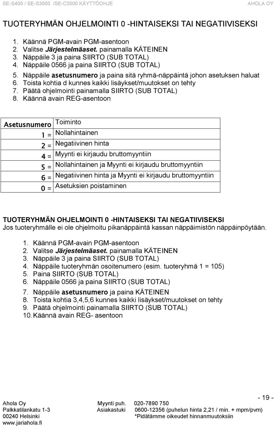 Käännä avain REG-asentoon Asetusnumero Toiminto 1 = Nollahintainen 2 = Negatiivinen hinta 4 = Myynti ei kirjaudu bruttomyyntiin 5 = Nollahintainen ja Myynti ei kirjaudu bruttomyyntiin 6 =