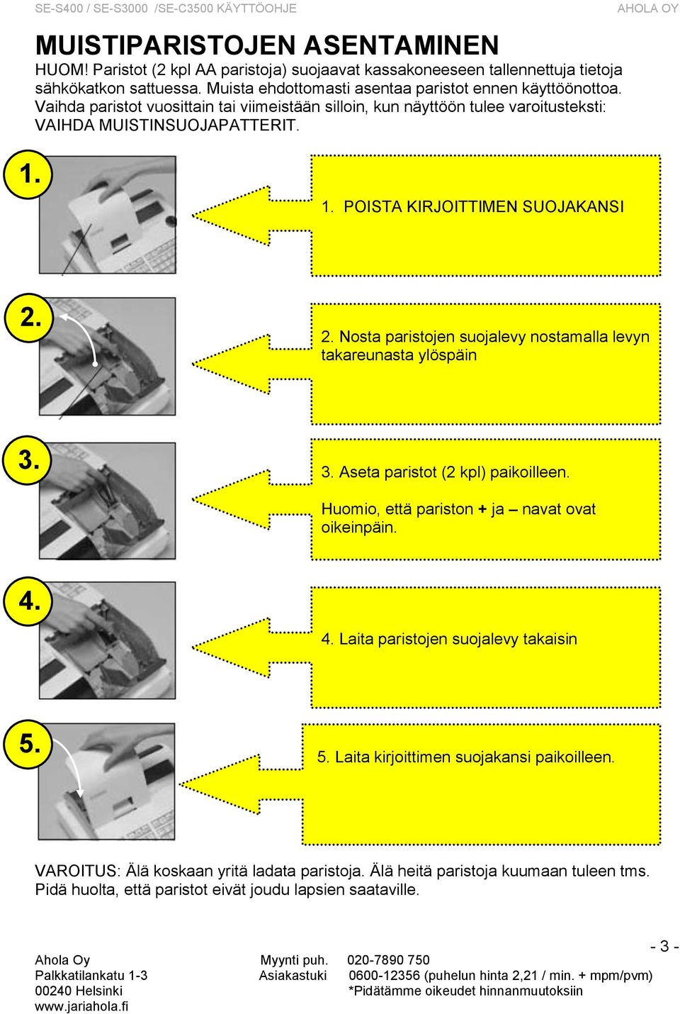 1. POISTA KIRJOITTIMEN SUOJAKANSI 2. 2. Nosta paristojen suojalevy nostamalla levyn takareunasta ylöspäin 3. 3. Aseta paristot (2 kpl) paikoilleen.
