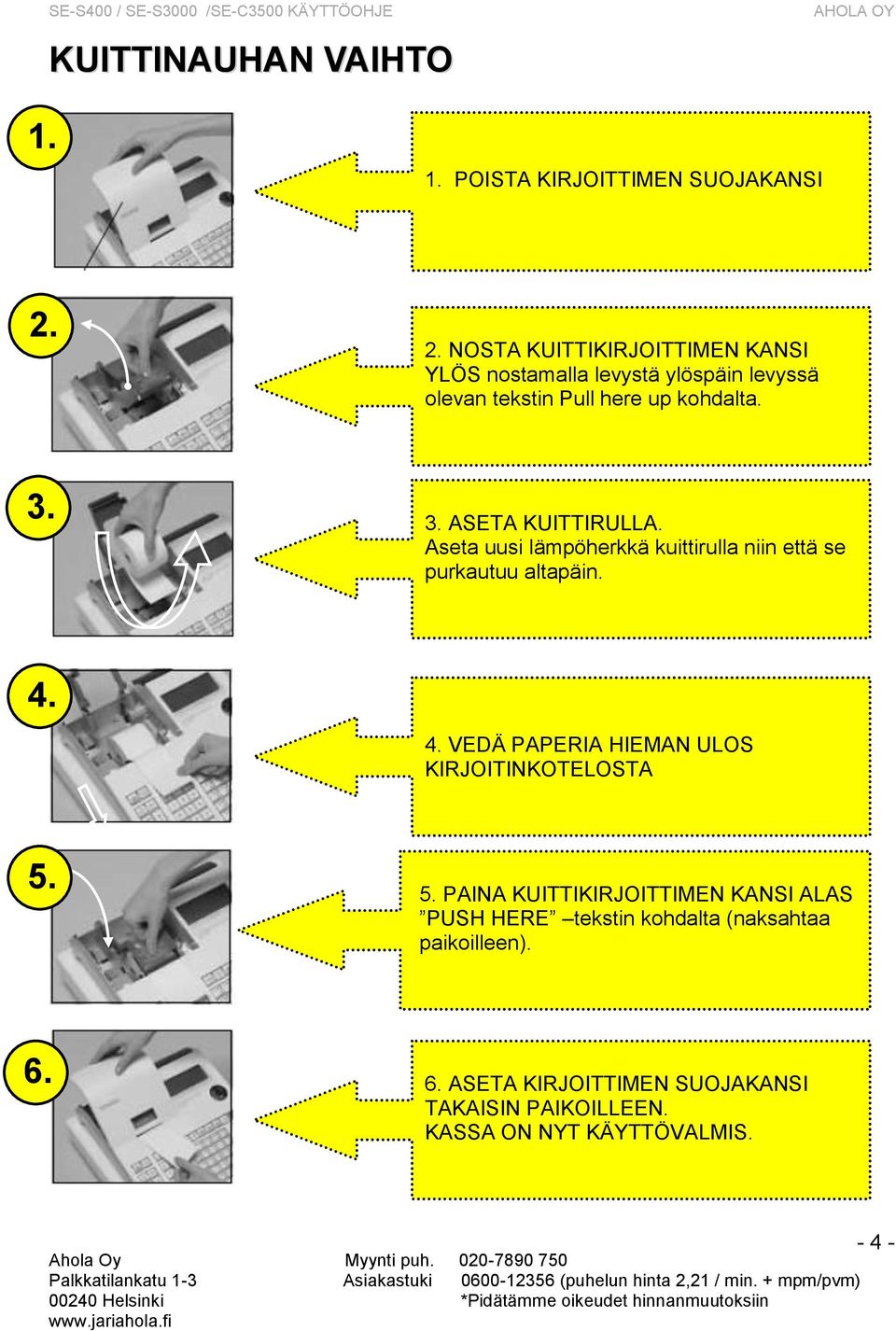 3. ASETA KUITTIRULLA. Aseta uusi lämpöherkkä kuittirulla niin että se purkautuu altapäin. 4.