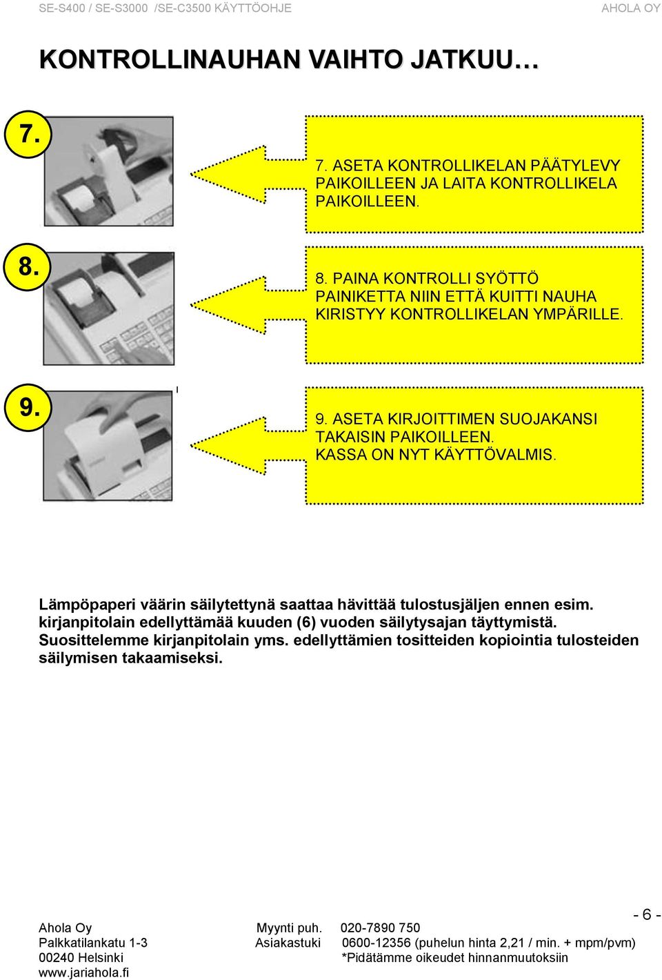 9. ASETA KIRJOITTIMEN SUOJAKANSI TAKAISIN PAIKOILLEEN. KASSA ON NYT KÄYTTÖVALMIS.