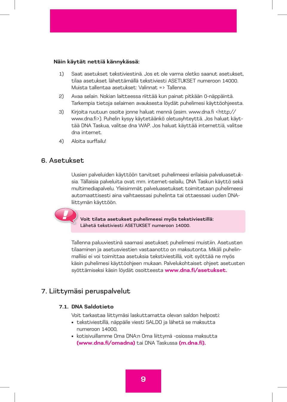 3) Kirjoita ruutuun osoite jonne haluat mennä (esim. www.dna.fi <http:// www.dna.fi>). Puhelin kysyy käytetäänkö oletusyhteyttä. Jos haluat käyttää DNA Taskua, valitse dna WAP.