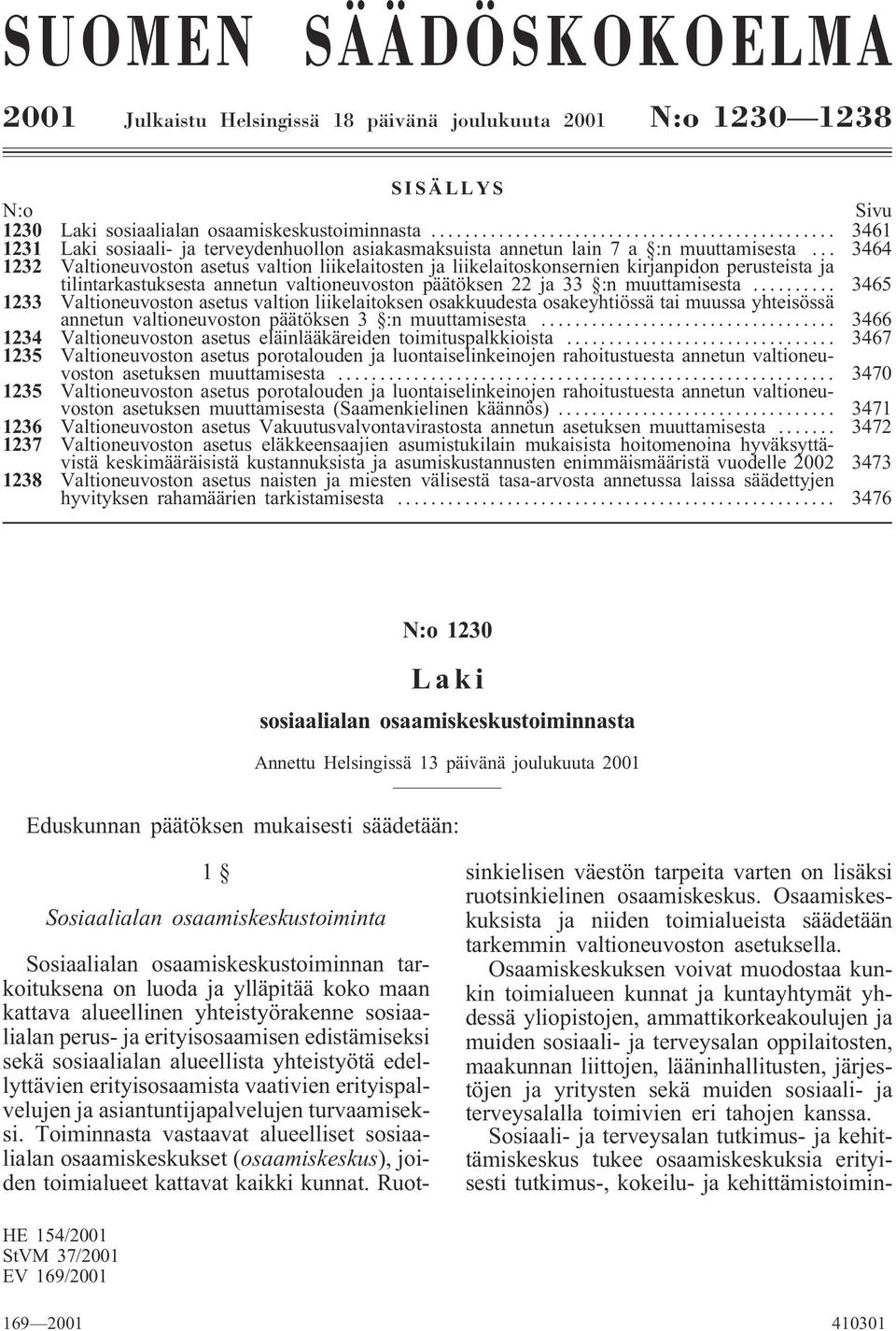 .. 3464 1232 Valtioneuvoston asetus valtion liikelaitosten ja liikelaitoskonsernien kirjanpidon perusteista ja tilintarkastuksesta annetun valtioneuvoston päätöksen 22 ja 33 :n muuttamisesta.