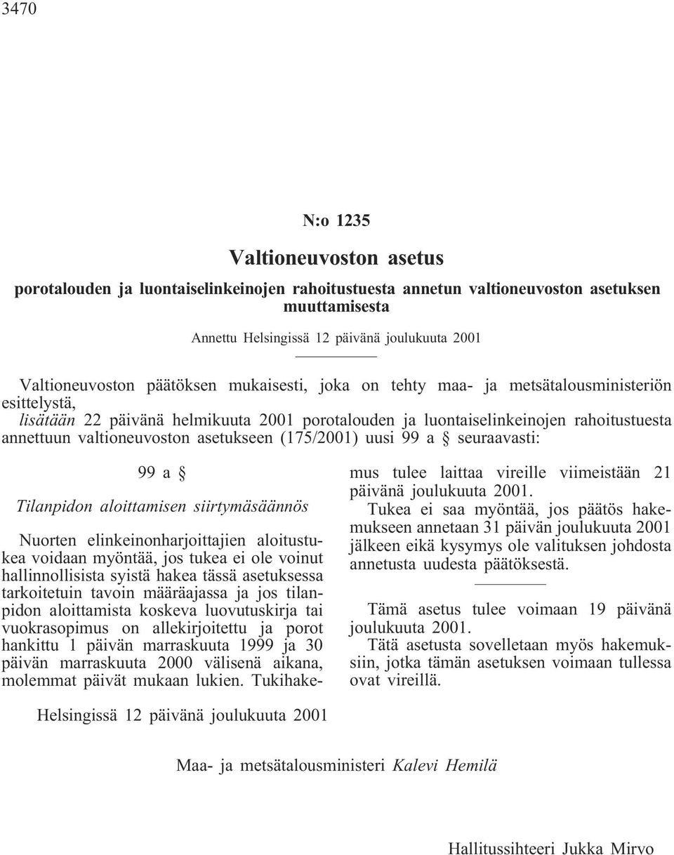 asetukseen (175/2001) uusi 99 a seuraavasti: 99a Tilanpidon aloittamisen siirtymäsäännös Nuorten elinkeinonharjoittajien aloitustukea voidaan myöntää, jos tukea ei ole voinut hallinnollisista syistä