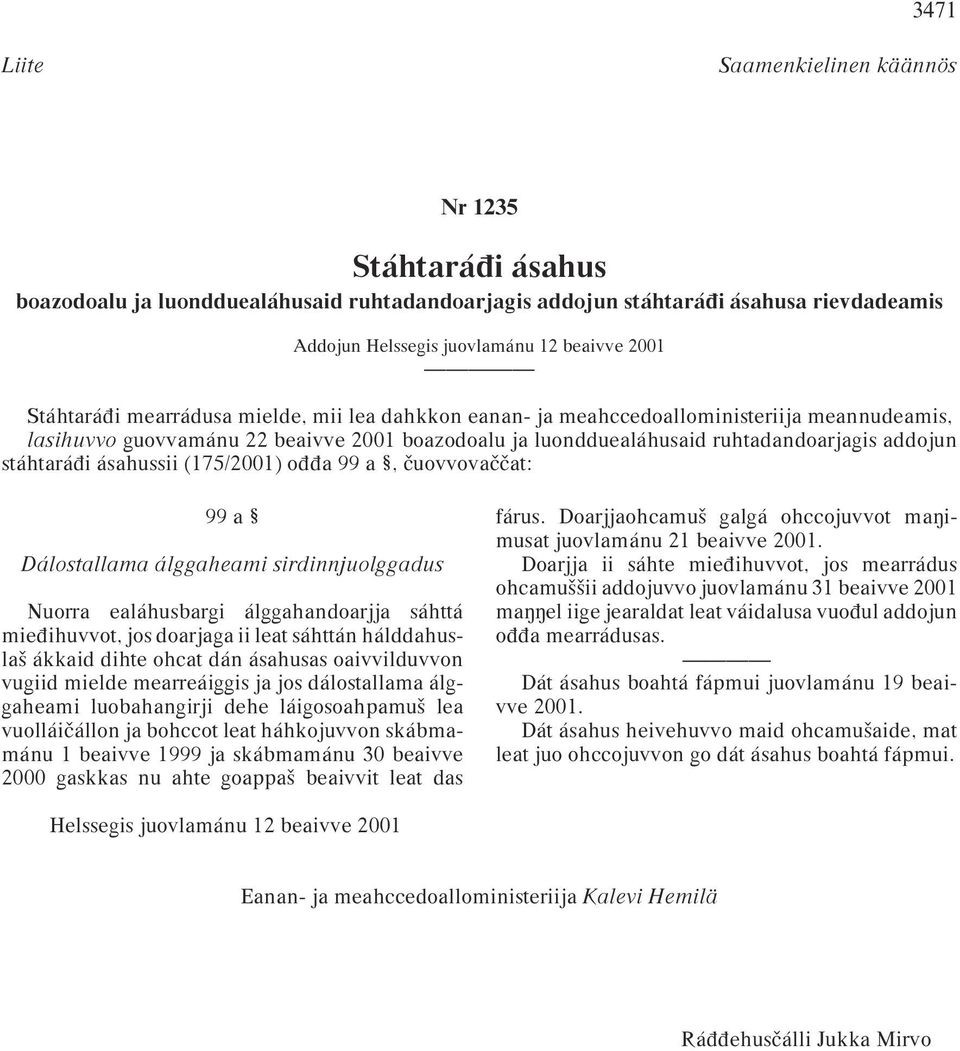 stáhtaráπi ásahussii (175/2001) oππa 99 a, uovvova at: 99 a Dálostallama álggaheami sirdinnjuolggadus Nuorra ealáhusbargi álggahandoarjja sáhttá mieπihuvvot, jos doarjaga ii leat sáhttán hálddahuslaª