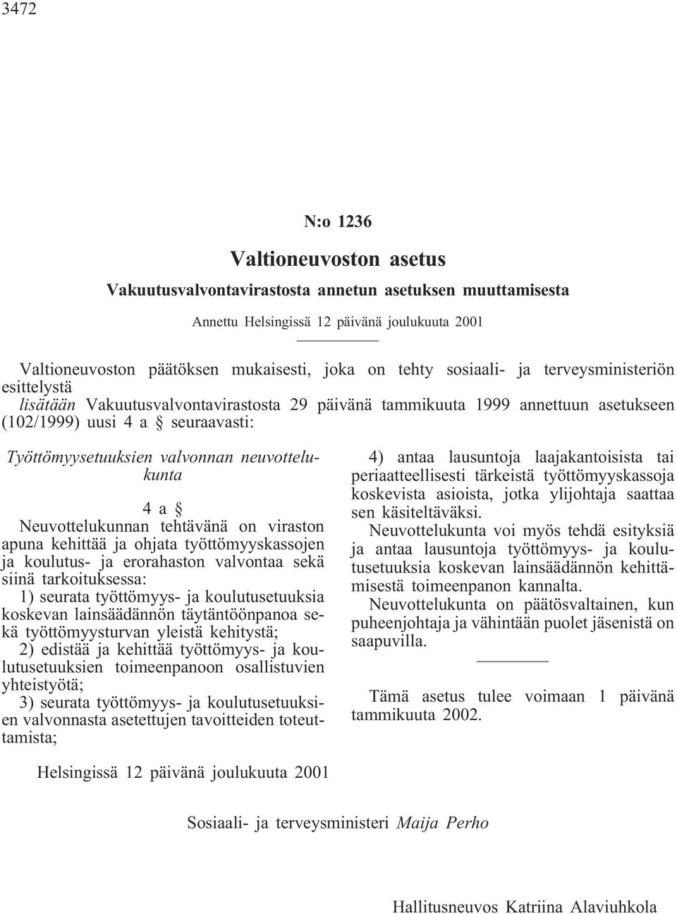 neuvottelukunta 4a Neuvottelukunnan tehtävänä on viraston apuna kehittää ja ohjata työttömyyskassojen ja koulutus- ja erorahaston valvontaa sekä siinä tarkoituksessa: 1) seurata työttömyys- ja